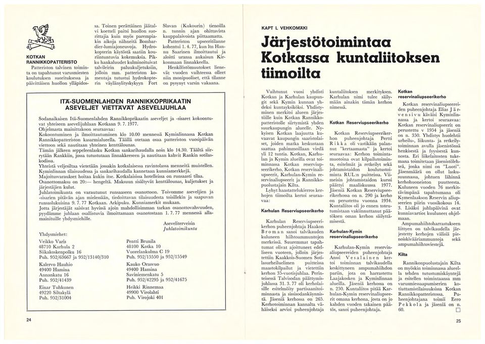 Pikku hankaluudet kulminoituivat talvileirin paluukuljetuksiin, jolloin mm. patteriston komentaja tutustui hydrokopterin väylänylityskykyyn Fort Slavan (Kukourin) tienoilla n.