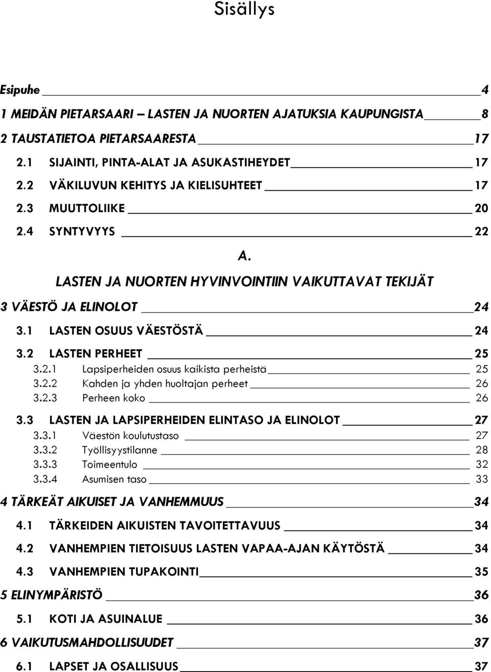 2 LASTEN PERHEET 25 3.2.1 Lapsiperheiden osuus kaikista perheistä 25 3.2.2 Kahden ja yhden huoltajan perheet 26 3.2.3 Perheen koko 26 3.3 LASTEN JA LAPSIPERHEIDEN ELINTASO JA ELINOLOT 27 3.3.1 Väestön koulutustaso 27 3.