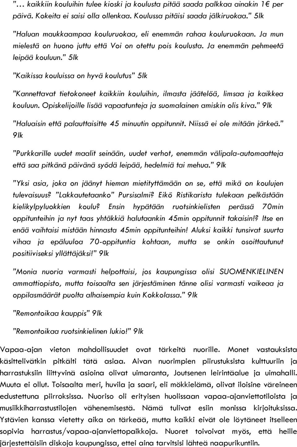 5lk Kaikissa kouluissa on hyvä koulutus 5lk Kannettavat tietokoneet kaikkiin kouluihin, ilmasta jäätelöä, limsaa ja kaikkea kouluun. Opiskelijoille lisää vapaatunteja ja suomalainen amiskin olis kiva.