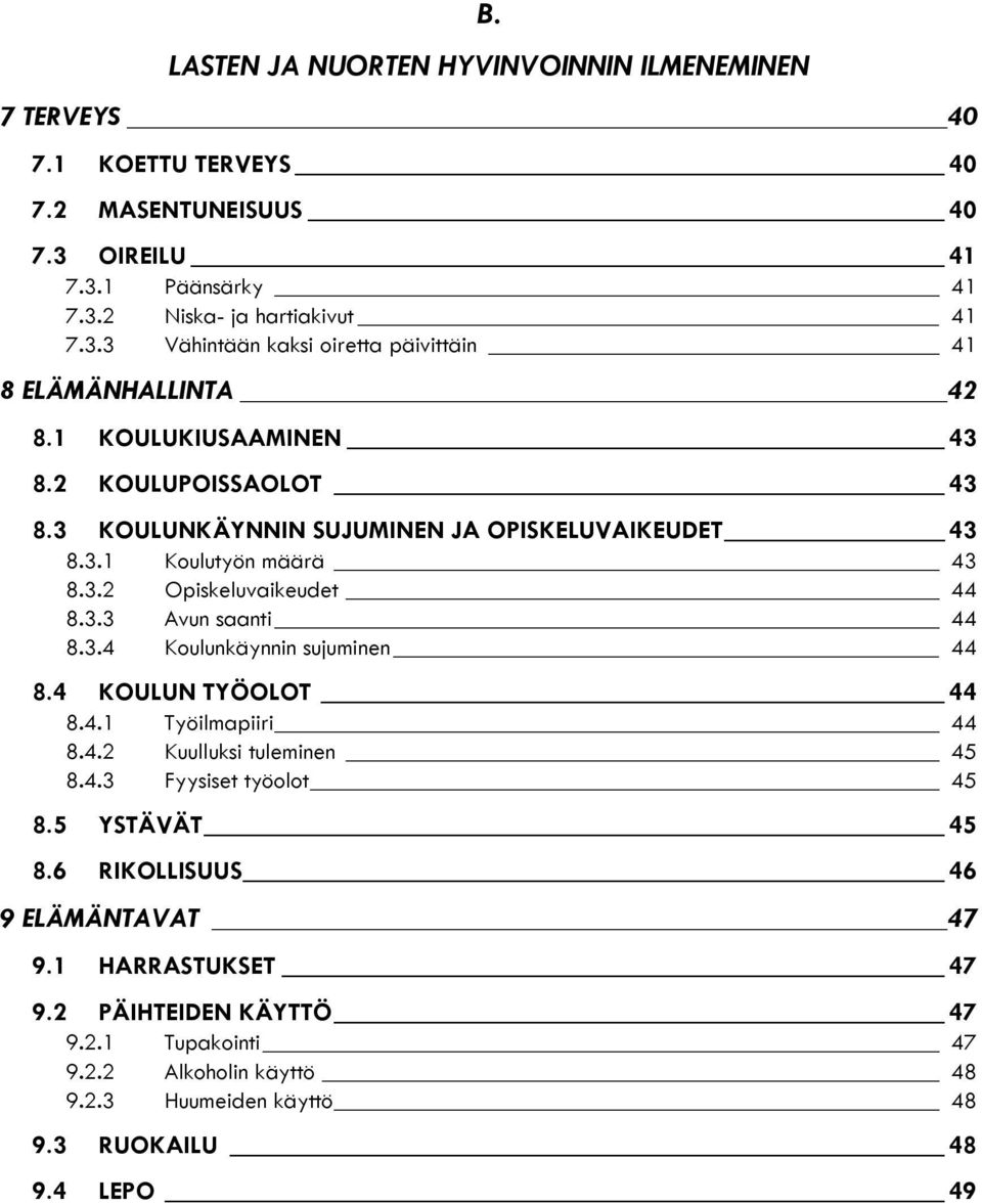 4 KOULUN TYÖOLOT 44 8.4.1 Työilmapiiri 44 8.4.2 Kuulluksi tuleminen 45 8.4.3 Fyysiset työolot 45 8.5 YSTÄVÄT 45 8.6 RIKOLLISUUS 46 9 ELÄMÄNTAVAT 47 9.1 HARRASTUKSET 47 9.