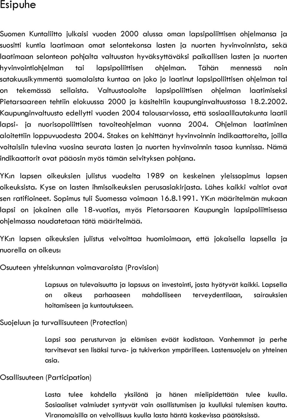 Tähän mennessä noin satakuusikymmentä suomalaista kuntaa on joko jo laatinut lapsipoliittisen ohjelman tai on tekemässä sellaista.