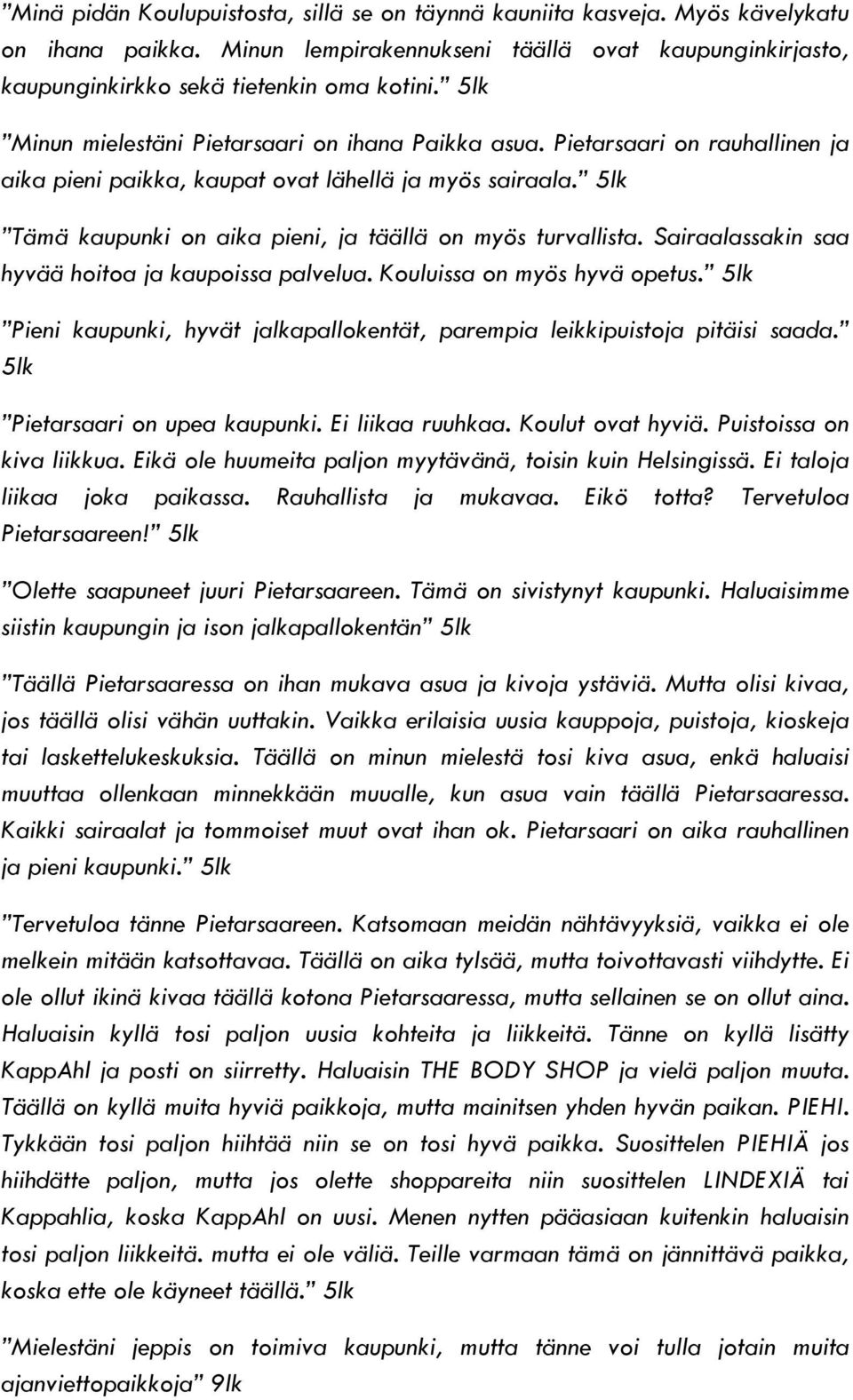 5lk Tämä kaupunki on aika pieni, ja täällä on myös turvallista. Sairaalassakin saa hyvää hoitoa ja kaupoissa palvelua. Kouluissa on myös hyvä opetus.