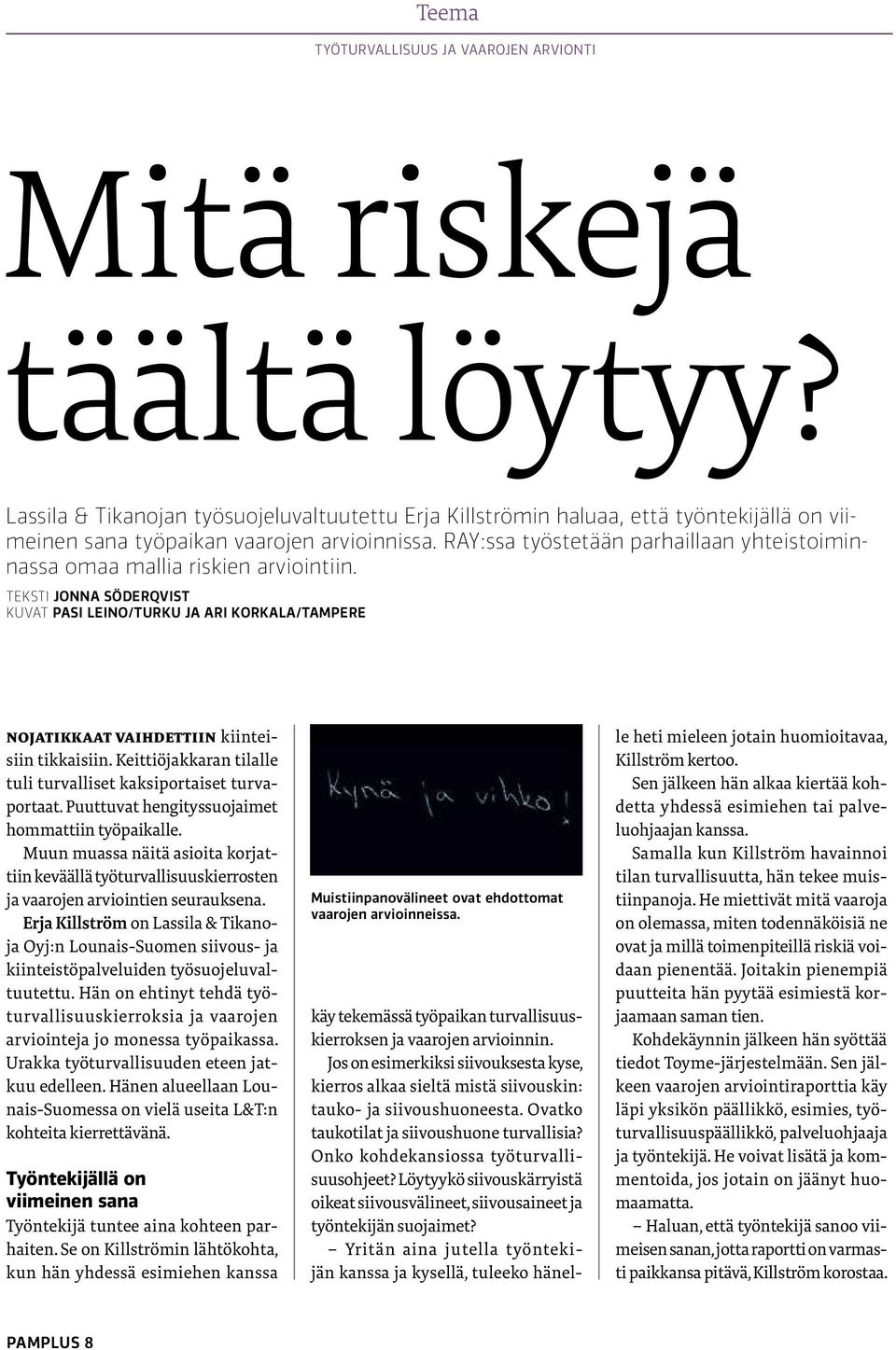 RAY:ssa työstetään parhaillaan yhteistoiminnassa omaa mallia riskien arviointiin. teksti Jonna Söderqvist kuvat Pasi Leino/Turku ja Ari Korkala/Tampere Nojatikkaat vaihdettiin kiinteisiin tikkaisiin.