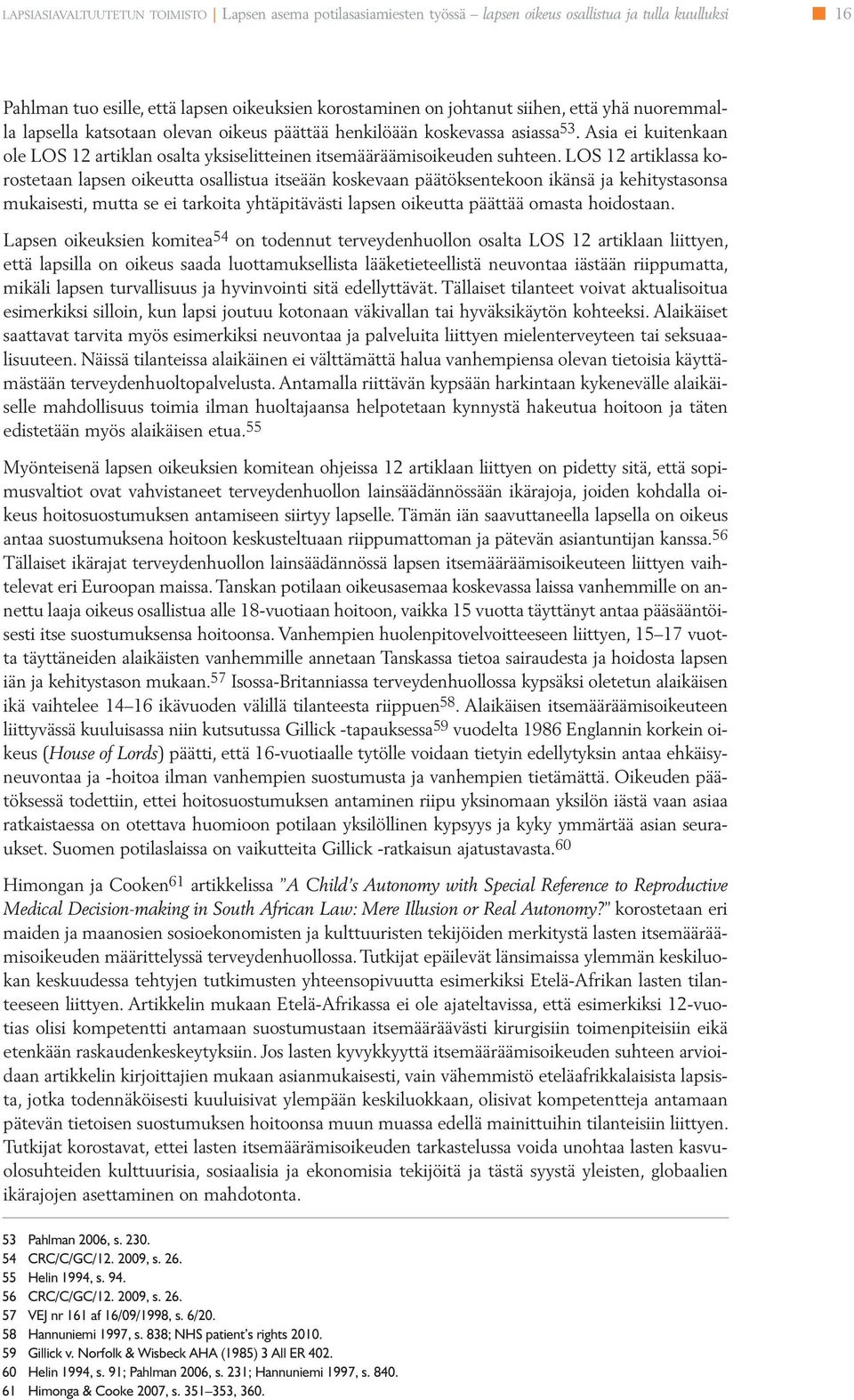 LOS 12 artiklassa korostetaan lapsen oikeutta osallistua itseään koskevaan päätöksentekoon ikänsä ja kehitystasonsa mukaisesti, mutta se ei tarkoita yhtäpitävästi lapsen oikeutta päättää omasta