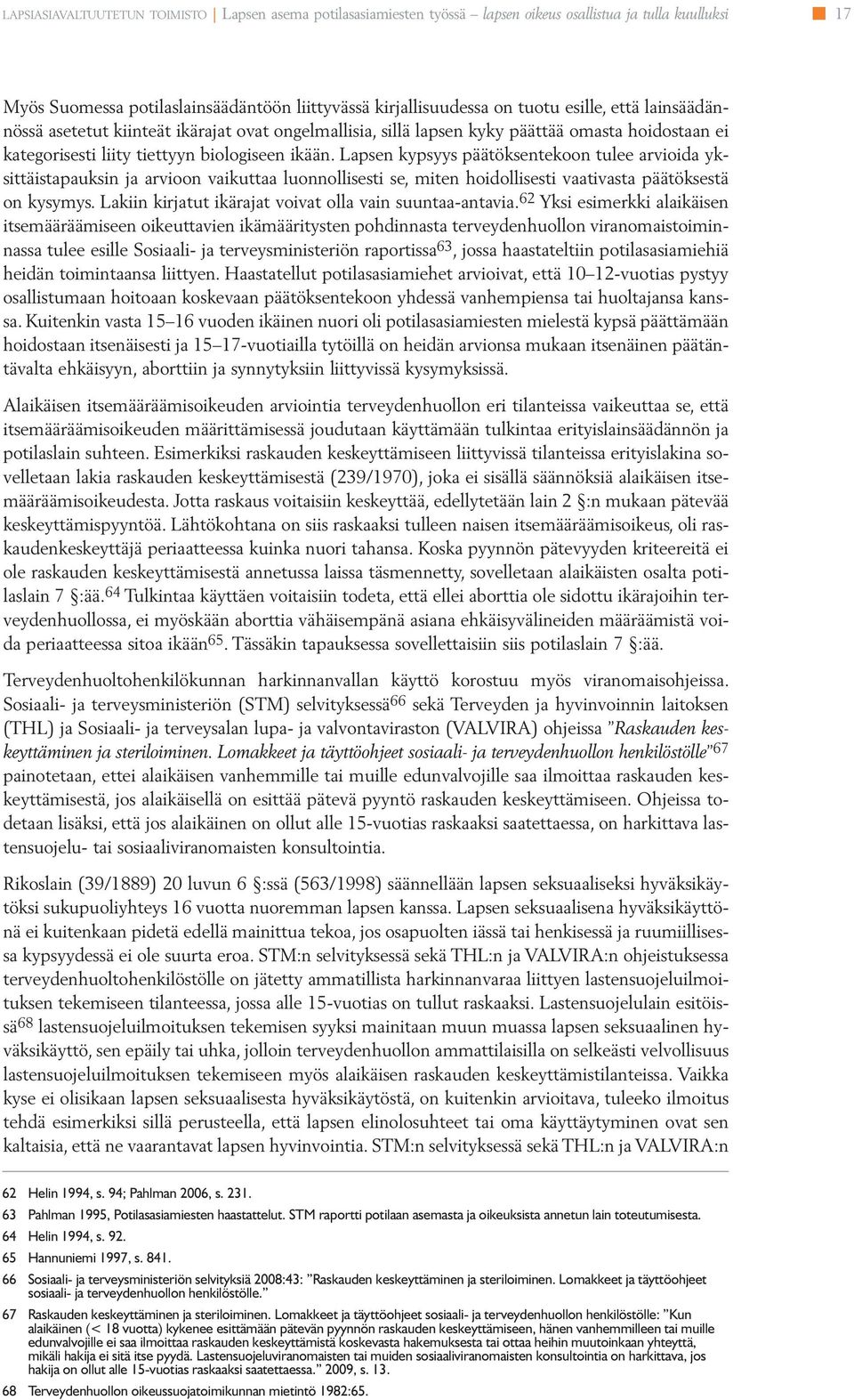 Lapsen kypsyys päätöksentekoon tulee arvioida yksittäistapauksin ja arvioon vaikuttaa luonnollisesti se, miten hoidollisesti vaativasta päätöksestä on kysymys.