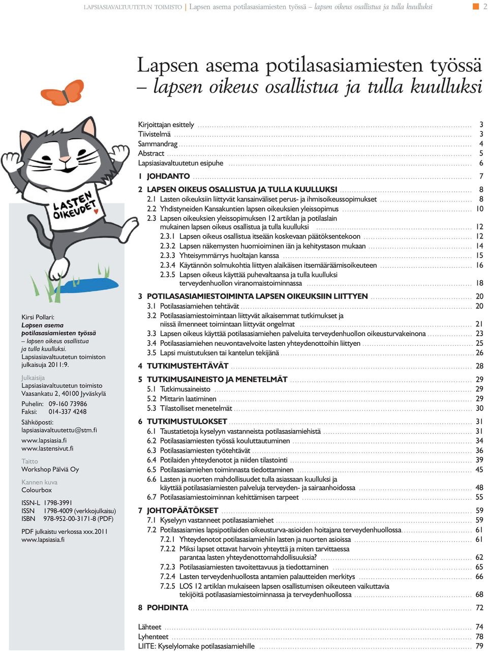 Julkaisija Lapsiasiavaltuutetun toimisto Vaasankatu 2, 40100 Jyväskylä Puhelin: 09-160 73986 Faksi: 014-337 4248 Sähköposti: lapsiasiavaltuutettu@stm.fi www.lapsiasia.fi www.lastensivut.