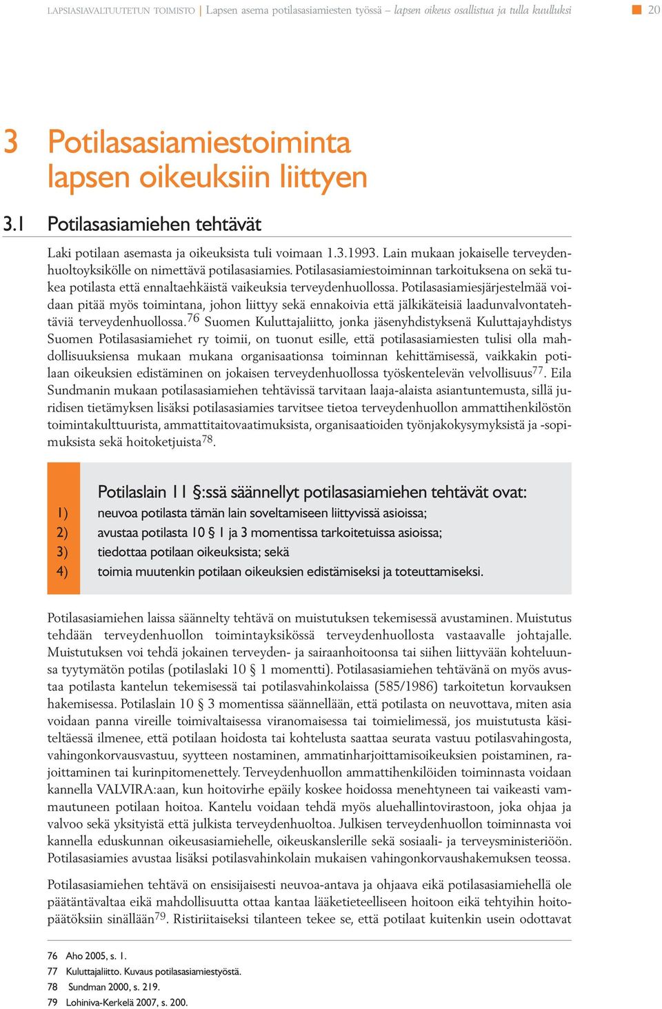 Potilasasiamiestoiminnan tarkoituksena on sekä tukea potilasta että ennaltaehkäistä vaikeuksia terveydenhuollossa.