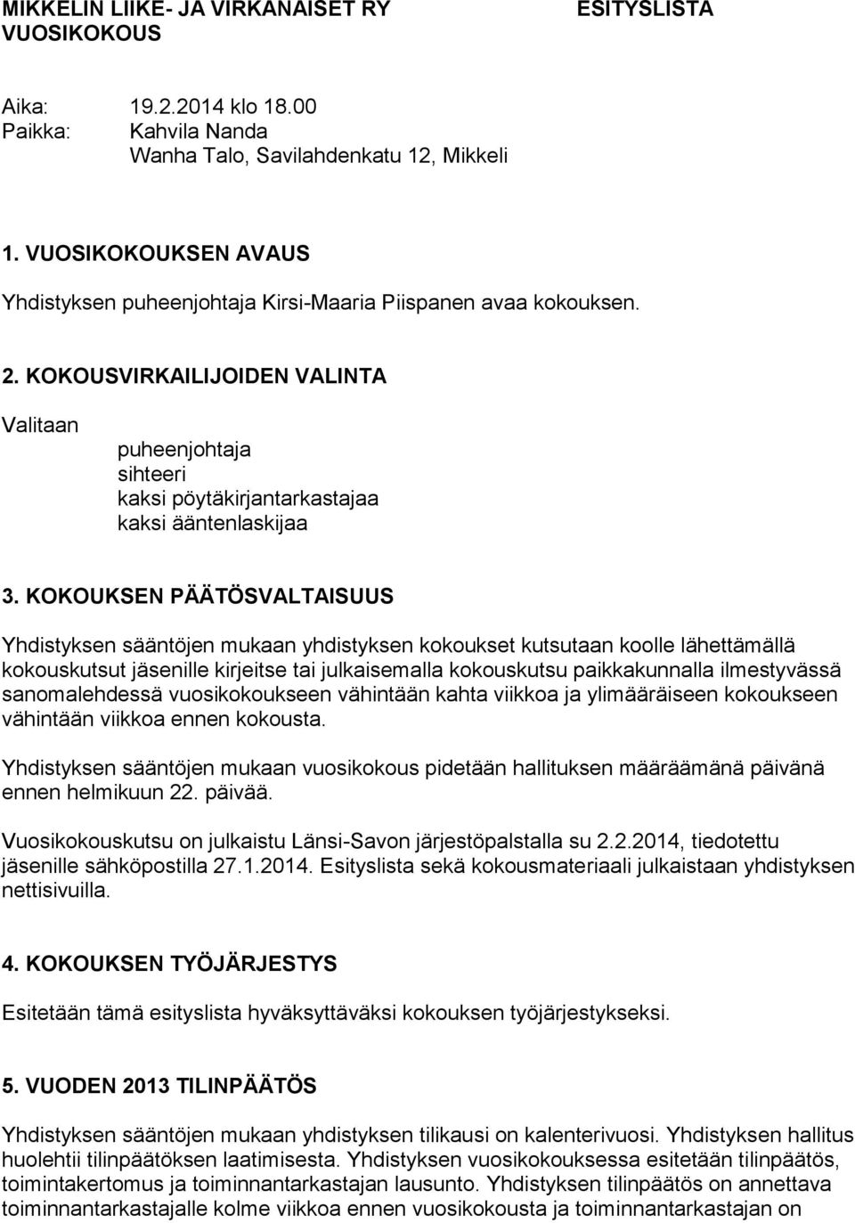 KOKOUSVIRKAILIJOIDEN VALINTA Valitaan puheenjohtaja sihteeri kaksi pöytäkirjantarkastajaa kaksi ääntenlaskijaa 3.