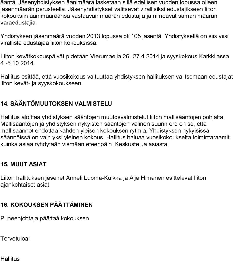 Yhdistyksen jäsenmäärä vuoden 2013 lopussa oli 105 jäsentä. Yhdistyksellä on siis viisi virallista edustajaa liiton kokouksissa. Liiton kevätkokouspäivät pidetään Vierumäellä 26.-27.4.