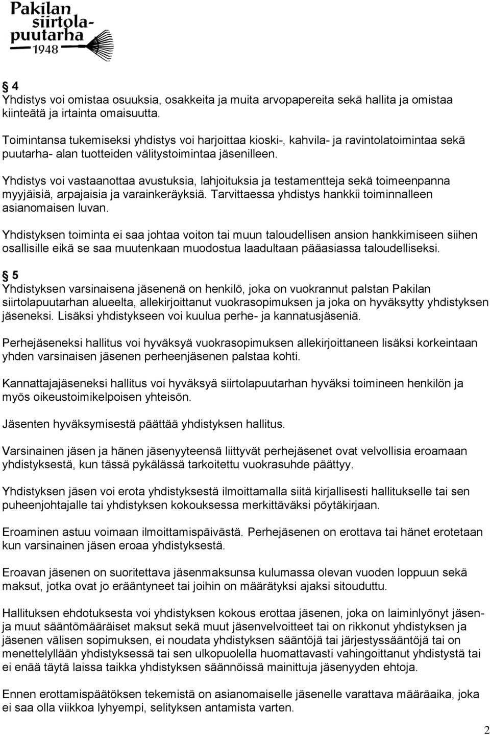 Yhdistys voi vastaanottaa avustuksia, lahjoituksia ja testamentteja sekä toimeenpanna myyjäisiä, arpajaisia ja varainkeräyksiä. Tarvittaessa yhdistys hankkii toiminnalleen asianomaisen luvan.