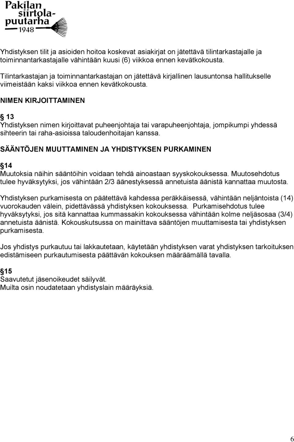 NIMEN KIRJOITTAMINEN 13 Yhdistyksen nimen kirjoittavat puheenjohtaja tai varapuheenjohtaja, jompikumpi yhdessä sihteerin tai raha-asioissa taloudenhoitajan kanssa.