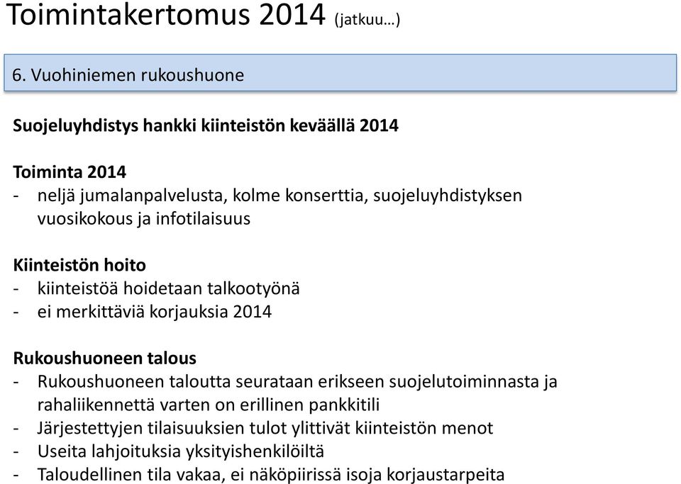 vuosikokous ja infotilaisuus Kiinteistön hoito - kiinteistöä hoidetaan talkootyönä - ei merkittäviä korjauksia 2014 Rukoushuoneen talous -