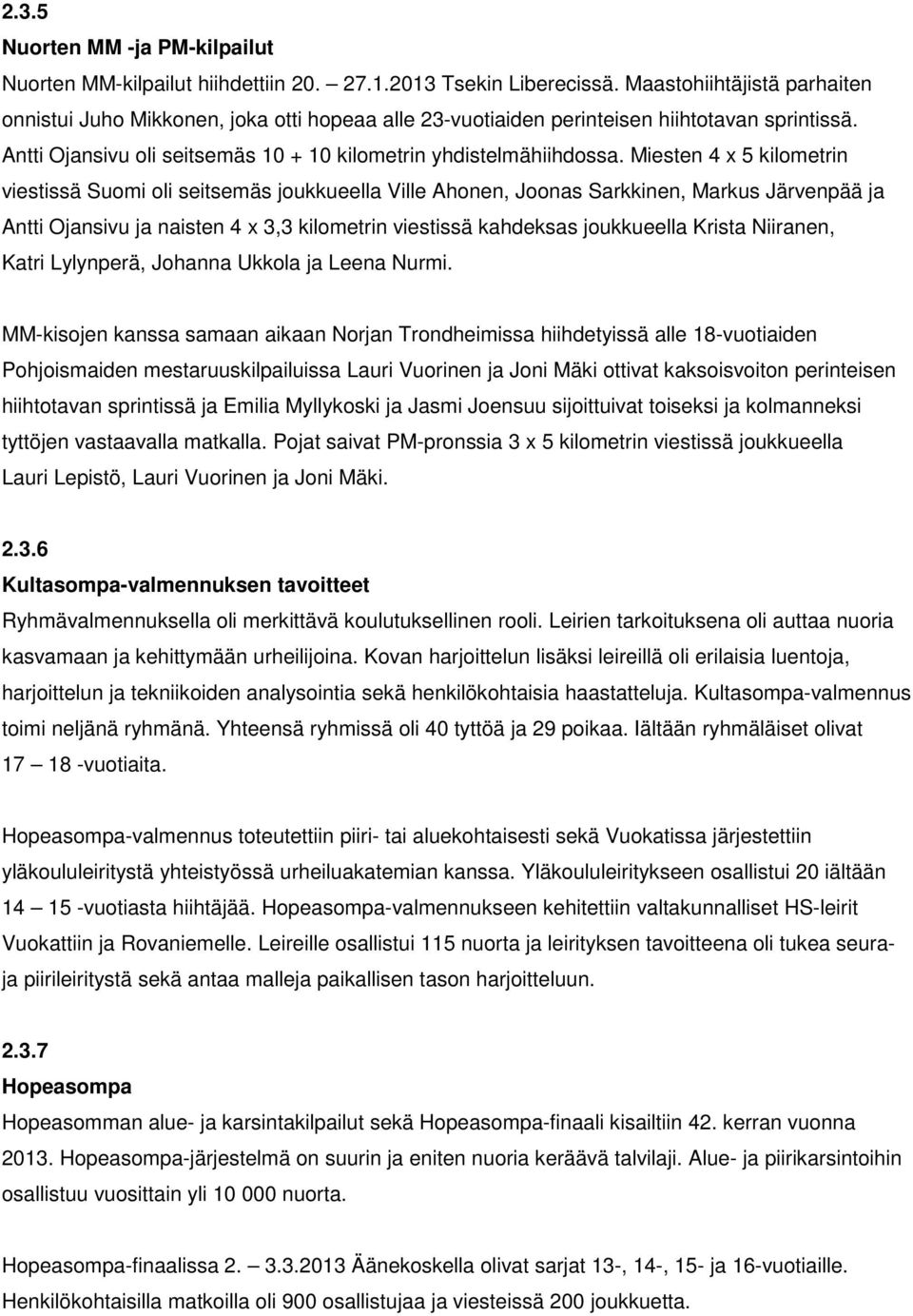 Miesten 4 x 5 kilometrin viestissä Suomi oli seitsemäs joukkueella Ville Ahonen, Joonas Sarkkinen, Markus Järvenpää ja Antti Ojansivu ja naisten 4 x 3,3 kilometrin viestissä kahdeksas joukkueella