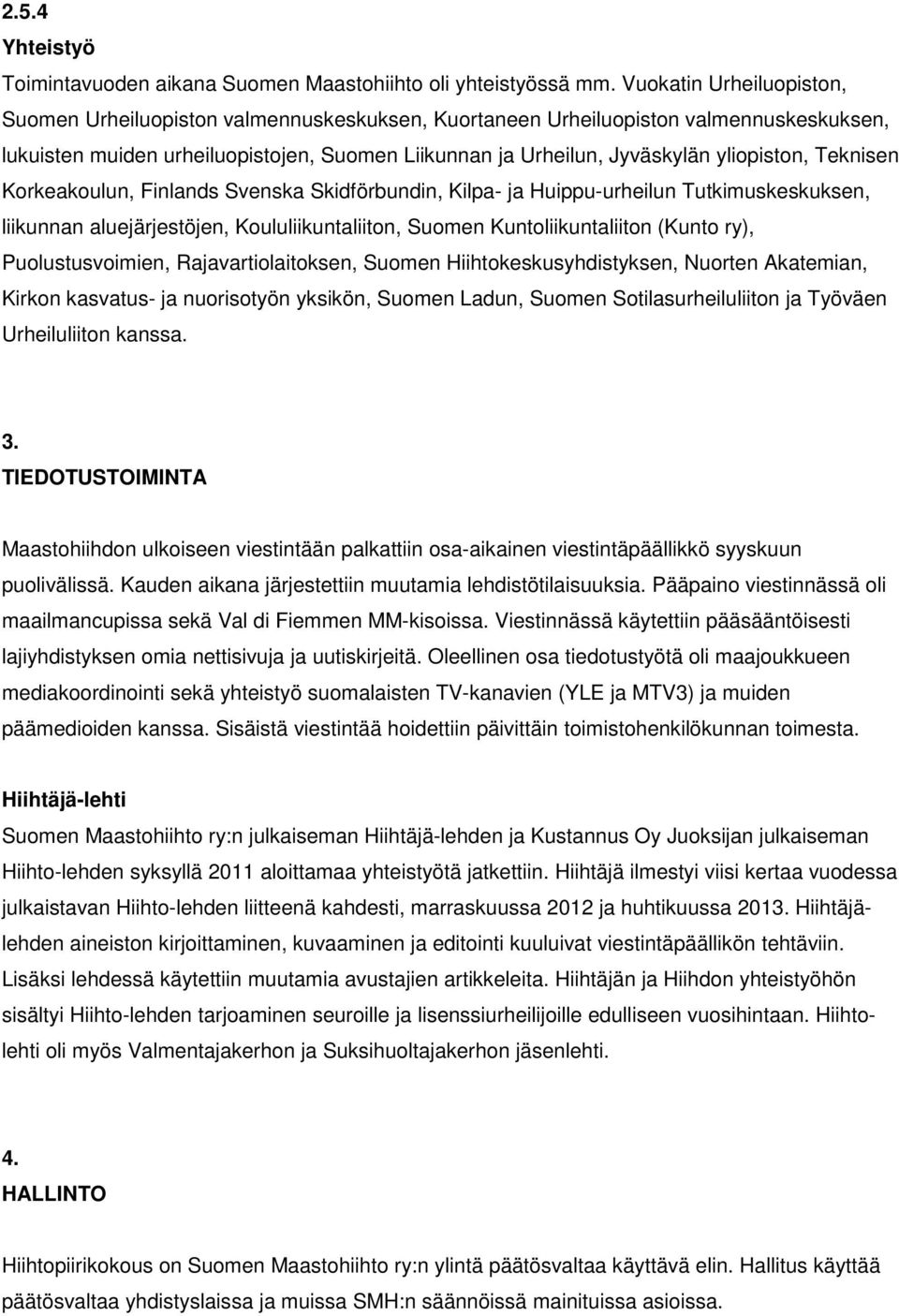 yliopiston, Teknisen Korkeakoulun, Finlands Svenska Skidförbundin, Kilpa- ja Huippu-urheilun Tutkimuskeskuksen, liikunnan aluejärjestöjen, Koululiikuntaliiton, Suomen Kuntoliikuntaliiton (Kunto ry),