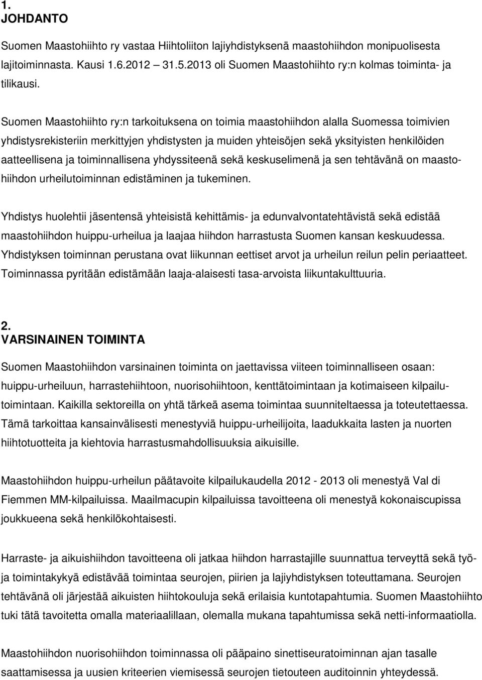 Suomen Maastohiihto ry:n tarkoituksena on toimia maastohiihdon alalla Suomessa toimivien yhdistysrekisteriin merkittyjen yhdistysten ja muiden yhteisöjen sekä yksityisten henkilöiden aatteellisena ja