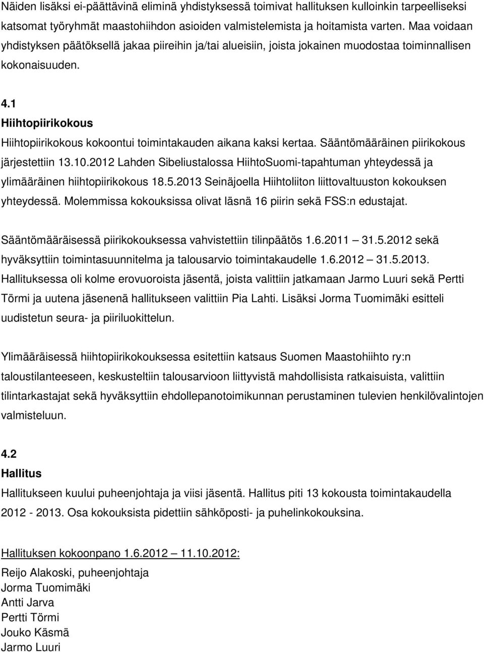 1 Hiihtopiirikokous Hiihtopiirikokous kokoontui toimintakauden aikana kaksi kertaa. Sääntömääräinen piirikokous järjestettiin 13.10.