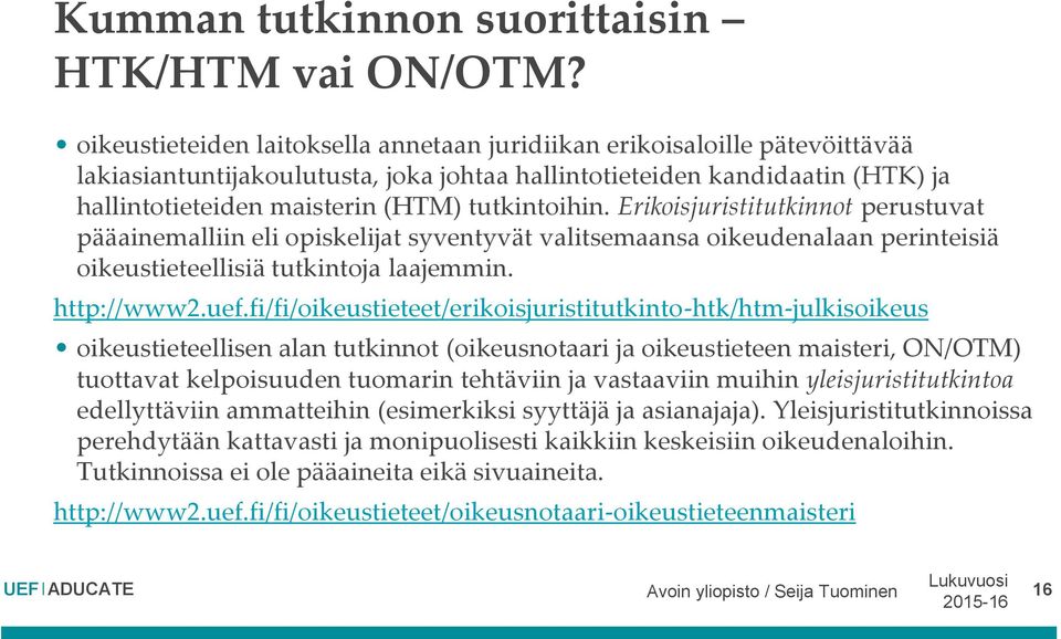 tutkintoihin. Erikoisjuristitutkinnot perustuvat pääainemalliin eli opiskelijat syventyvät valitsemaansa oikeudenalaan perinteisiä oikeustieteellisiä tutkintoja laajemmin. http://www2.uef.