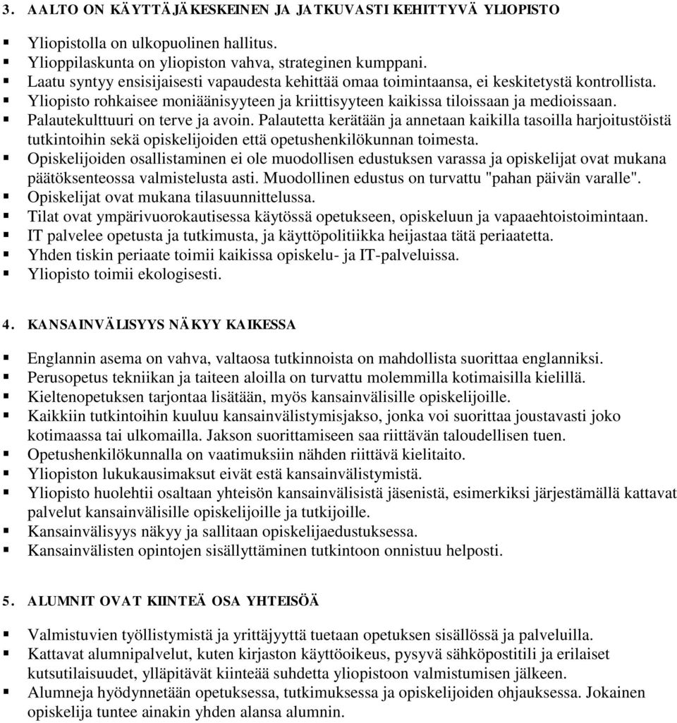 Palautekulttuuri on terve ja avoin. Palautetta kerätään ja annetaan kaikilla tasoilla harjoitustöistä tutkintoihin sekä opiskelijoiden että opetushenkilökunnan toimesta.