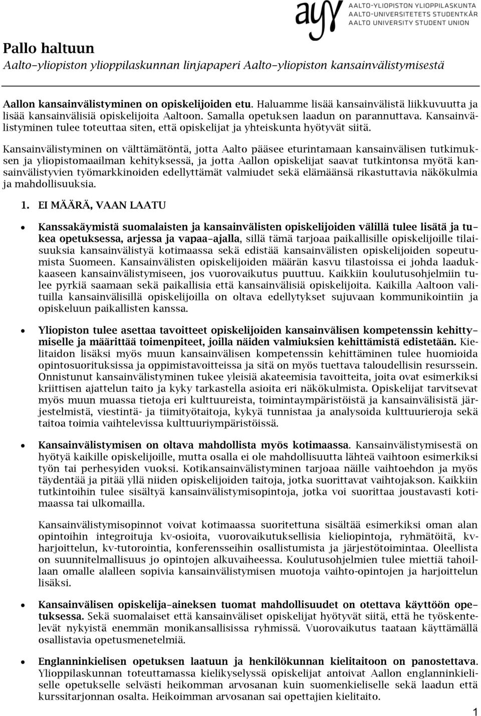 Kansainvälistyminen on välttämätöntä, jotta Aalto pääsee eturintamaan kansainvälisen tutkimuksen ja yliopistomaailman kehityksessä, ja jotta Aallon opiskelijat saavat tutkintonsa myötä