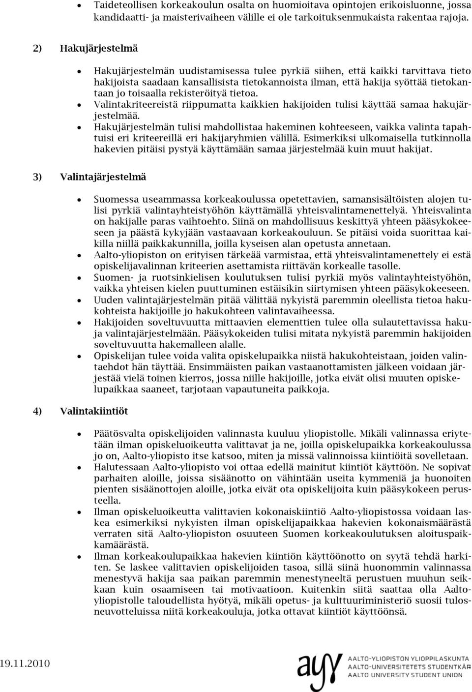 toisaalla rekisteröityä tietoa. Valintakriteereistä riippumatta kaikkien hakijoiden tulisi käyttää samaa hakujärjestelmää.