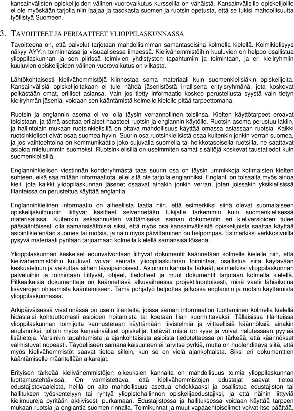 TAVOITTEET JA PERIAATTEET YLIOPPILASKUNNASSA Tavoitteena on, että palvelut tarjotaan mahdollisimman samantasoisina kolmella kielellä. Kolmikielisyys näkyy AYY:n toiminnassa ja visuaalisessa ilmeessä.