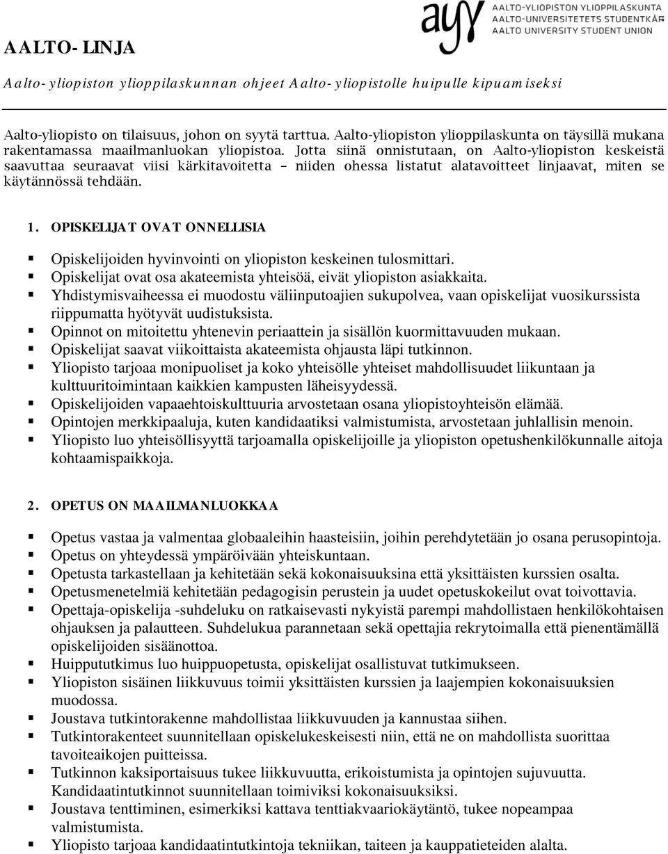 Jotta siinä onnistutaan, on Aalto-yliopiston keskeistä saavuttaa seuraavat viisi kärkitavoitetta niiden ohessa listatut alatavoitteet linjaavat, miten se käytännössä tehdään. 1.