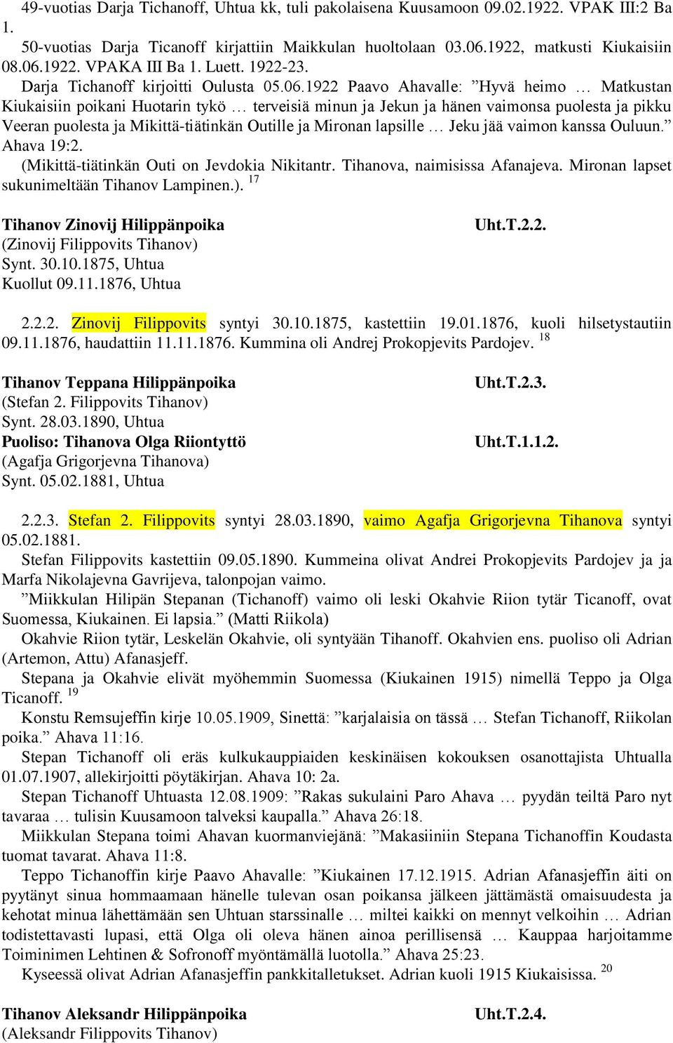 1922 Paavo Ahavalle: Hyvä heimo Matkustan Kiukaisiin poikani Huotarin tykö terveisiä minun ja Jekun ja hänen vaimonsa puolesta ja pikku Veeran puolesta ja Mikittä-tiätinkän Outille ja Mironan