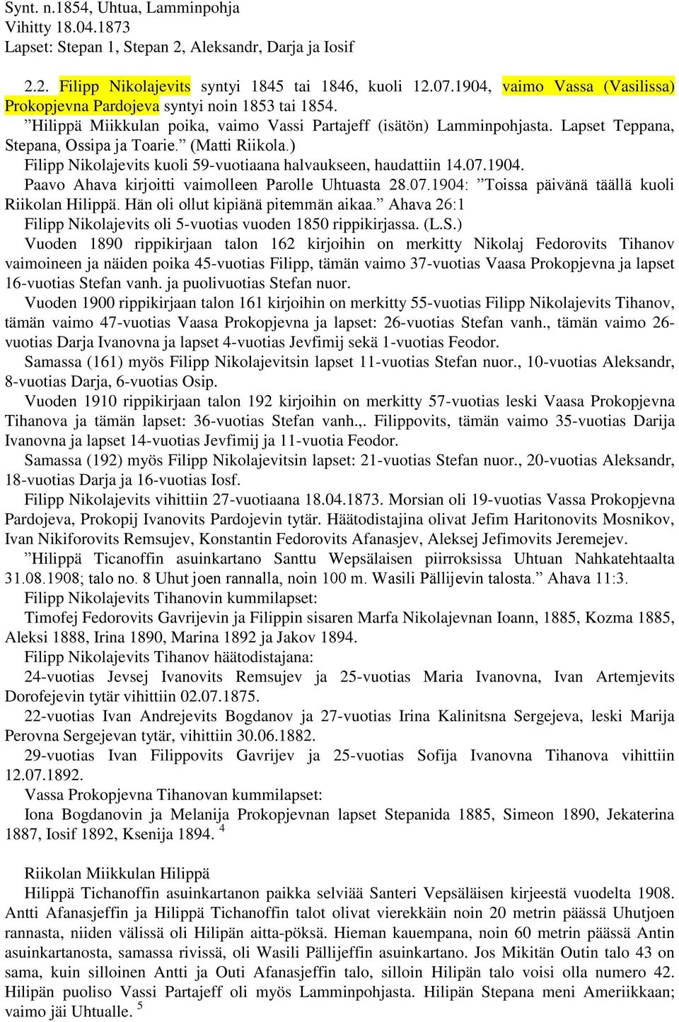 (Matti Riikola.) Filipp Nikolajevits kuoli 59-vuotiaana halvaukseen, haudattiin 14.07.1904. Paavo Ahava kirjoitti vaimolleen Parolle Uhtuasta 28.07.1904: Toissa päivänä täällä kuoli Riikolan Hilippä.