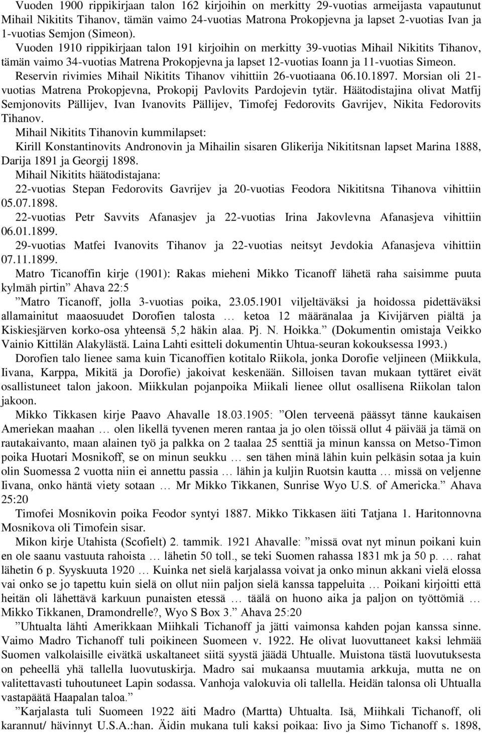 Vuoden 1910 rippikirjaan talon 191 kirjoihin on merkitty 39-vuotias Mihail Nikitits Tihanov, tämän vaimo 34-vuotias Matrena Prokopjevna ja lapset 12-vuotias Ioann ja 11-vuotias Simeon.