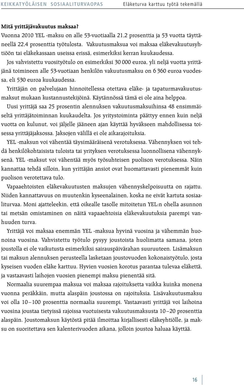 Jos vahvistettu vuosityötulo on esimerkiksi 30 000 euroa, yli neljä vuotta yrittäjänä toimineen alle 53-vuotiaan henkilön vakuutusmaksu on 6 360 euroa vuodessa, eli 530 euroa kuukaudessa.