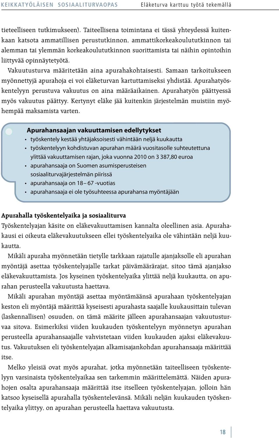 opintoihin liittyvää opinnäytetyötä. Vakuutusturva määritetään aina apurahakohtaisesti. Samaan tarkoitukseen myönnettyjä apurahoja ei voi eläketurvan kartuttamiseksi yhdistää.