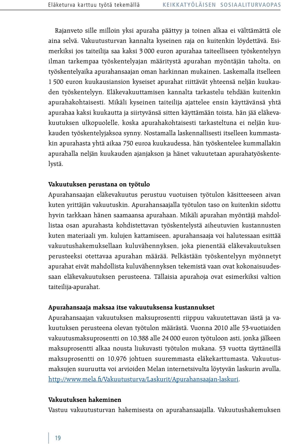 Esimerkiksi jos taiteilija saa kaksi 3 000 euron apurahaa taiteelliseen työskentelyyn ilman tarkempaa työskentelyajan määritystä apurahan myöntäjän taholta, on työskentelyaika apurahansaajan oman