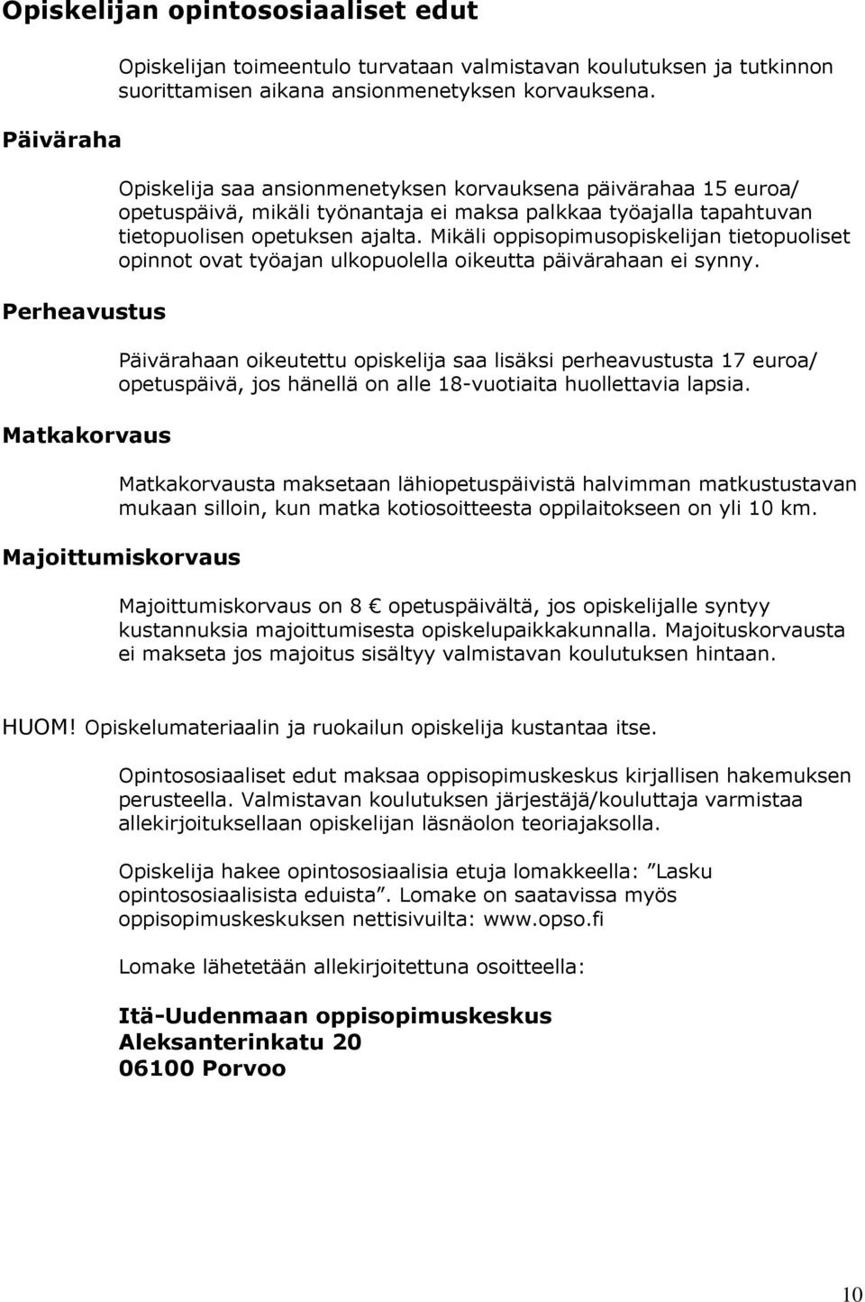 Mikäli oppisopimusopiskelijan tietopuoliset opinnot ovat työajan ulkopuolella oikeutta päivärahaan ei synny.