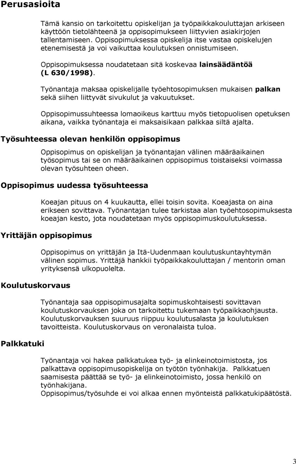 Työnantaja maksaa opiskelijalle työehtosopimuksen mukaisen palkan sekä siihen liittyvät sivukulut ja vakuutukset.