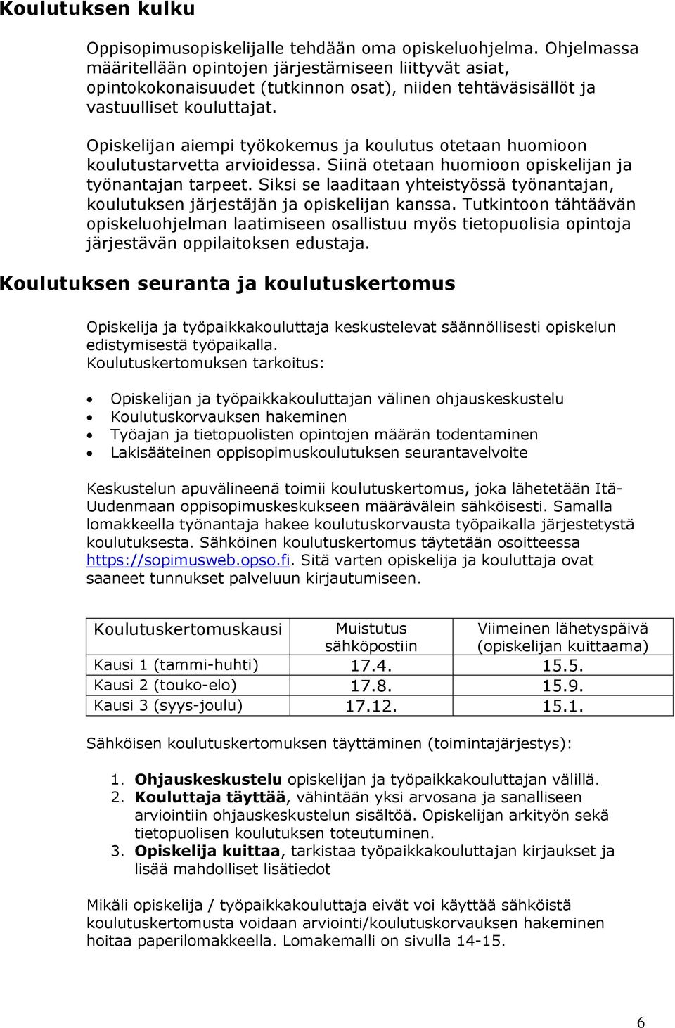 Opiskelijan aiempi työkokemus ja koulutus otetaan huomioon koulutustarvetta arvioidessa. Siinä otetaan huomioon opiskelijan ja työnantajan tarpeet.