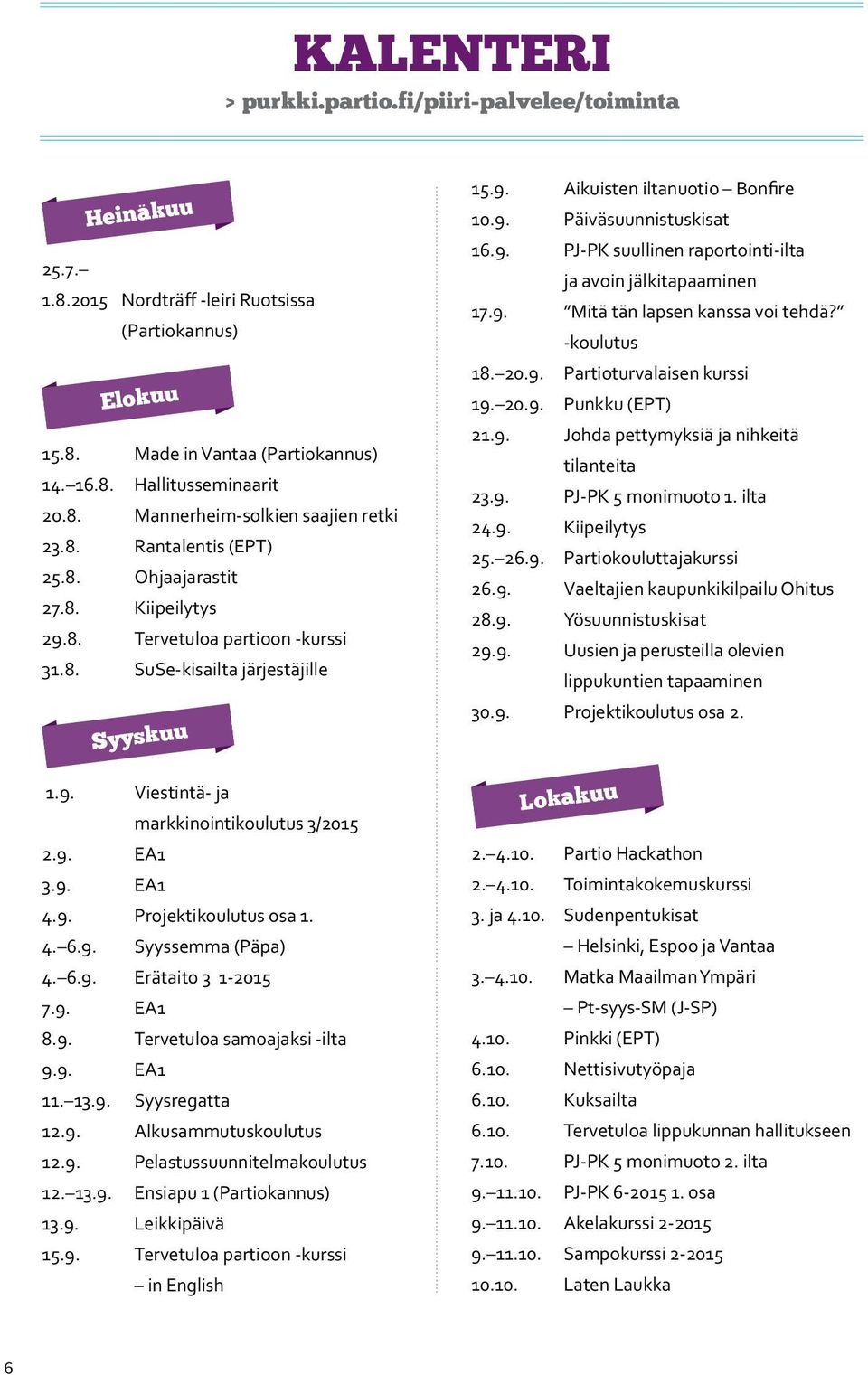 9. PJ-PK suullinen raportointi-ilta ja avoin jälkitapaaminen 17.9. Mitä tän lapsen kanssa voi tehdä? -koulutus 18. 20.9. Partioturvalaisen kurssi 19. 20.9. Punkku (EPT) 21.9. Johda pettymyksiä ja nihkeitä tilanteita 23.