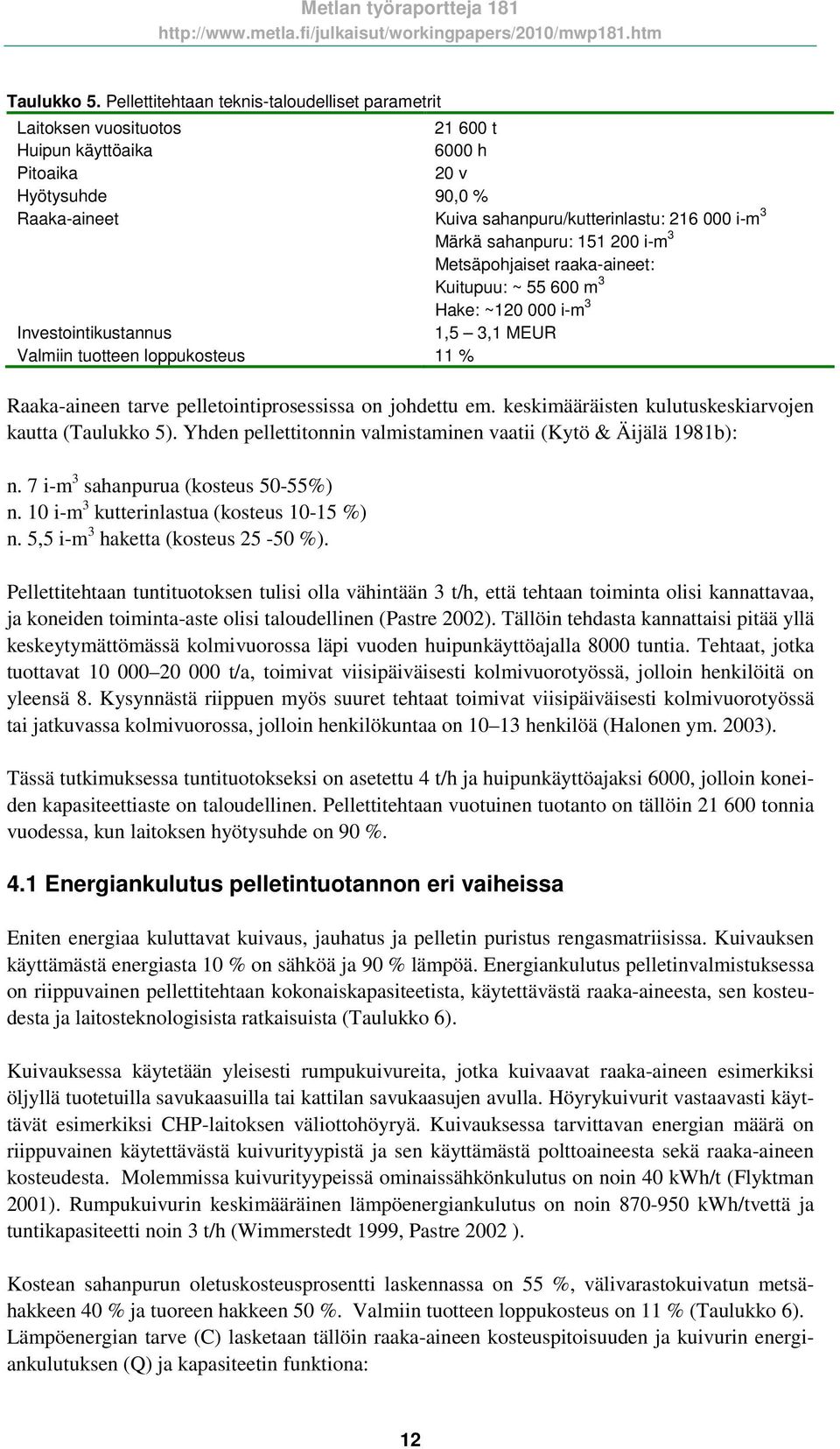 sahanpuru: 151 200 i-m 3 Metsäpohjaiset raaka-aineet: Kuitupuu: ~ 55 600 m 3 Hake: ~120 000 i-m 3 Investointikustannus 1,5 3,1 MEUR Valmiin tuotteen loppukosteus 11 % Raaka-aineen tarve