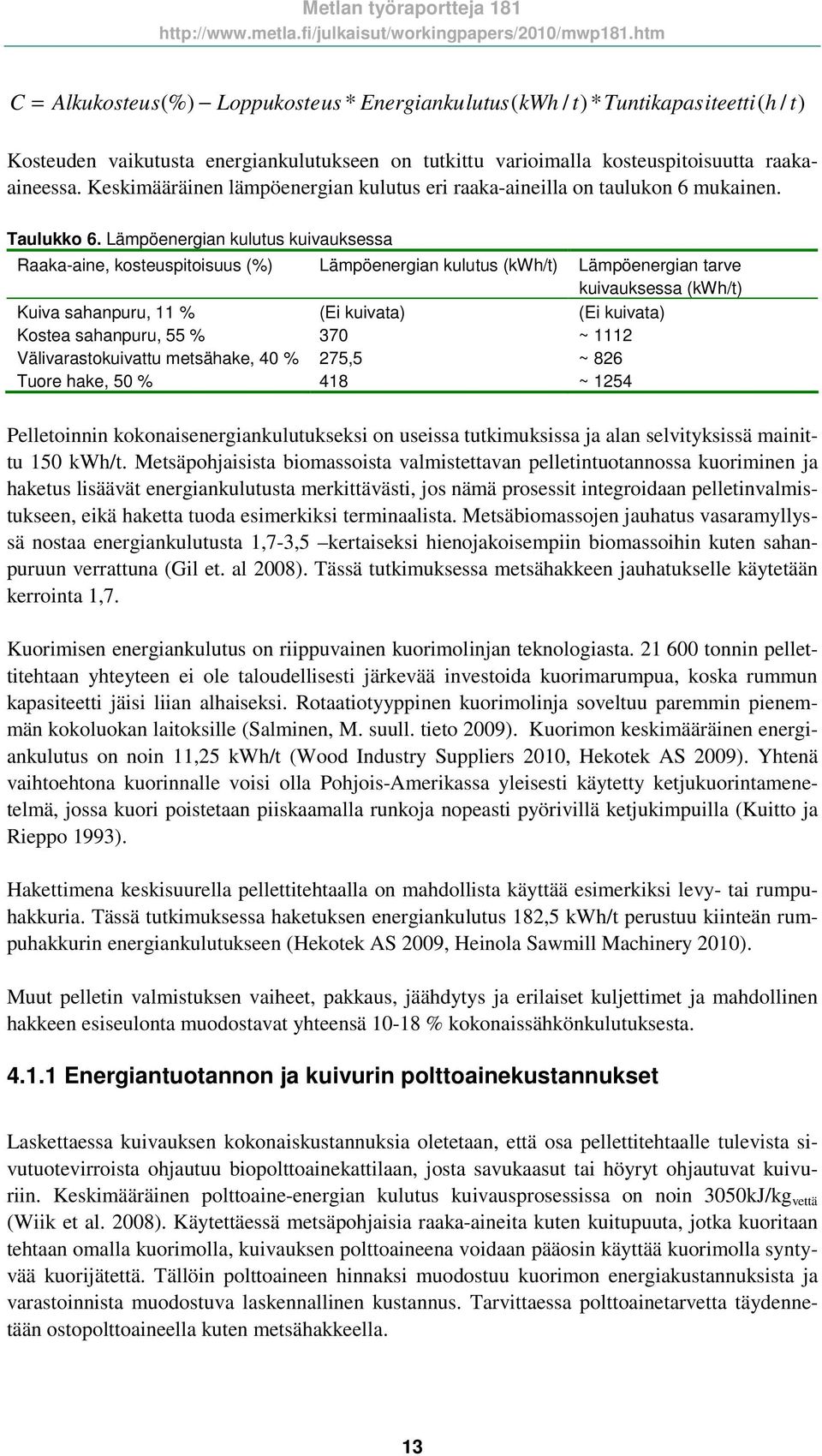 Lämpöenergian kulutus kuivauksessa Raaka-aine, kosteuspitoisuus (%) Lämpöenergian kulutus (kwh/t) Lämpöenergian tarve kuivauksessa (kwh/t) Kuiva sahanpuru, 11 % (Ei kuivata) (Ei kuivata) Kostea