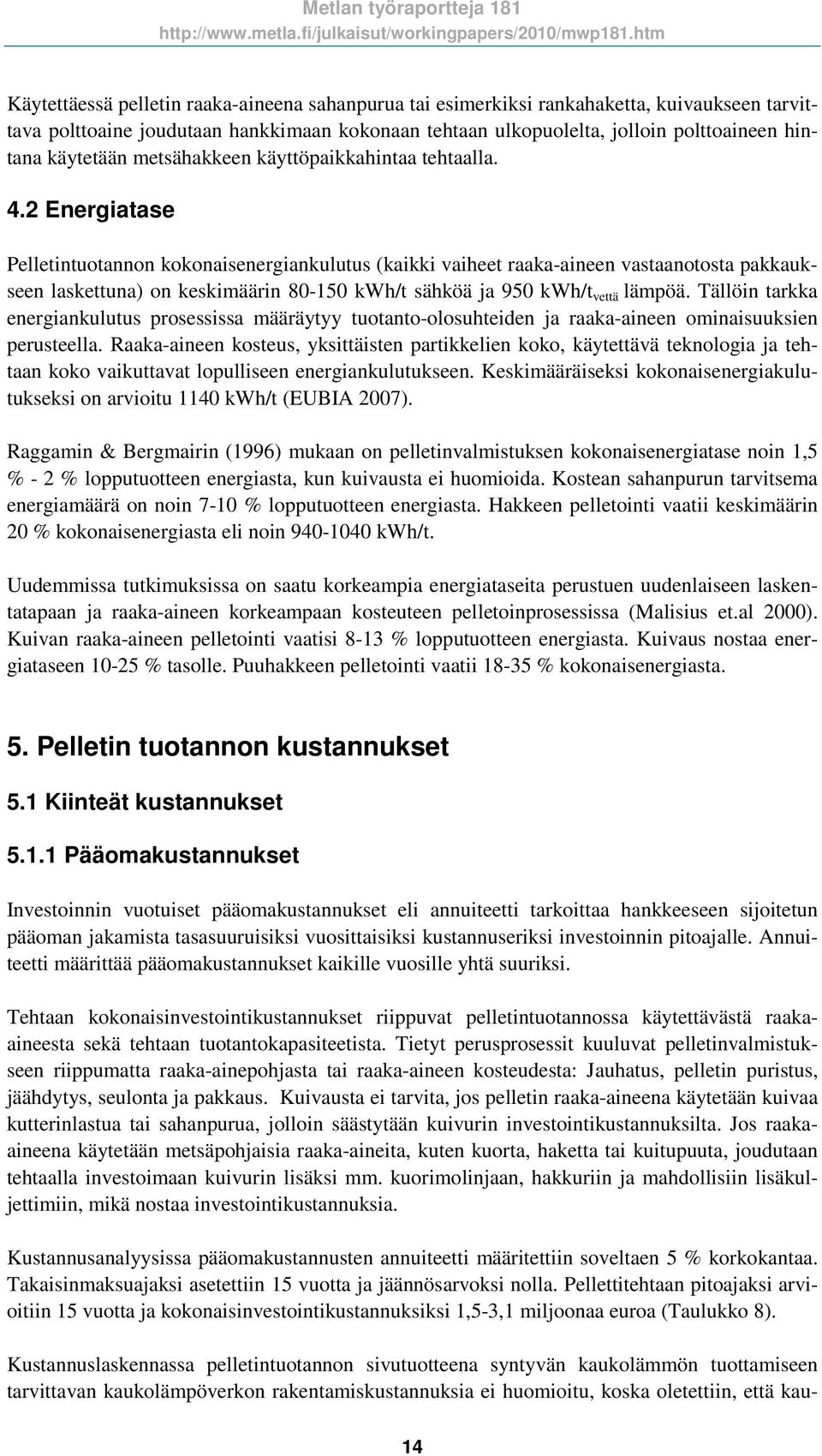 2 Energiatase Pelletintuotannon kokonaisenergiankulutus (kaikki vaiheet raaka-aineen vastaanotosta pakkaukseen laskettuna) on keskimäärin 80-150 kwh/t sähköä ja 950 kwh/t vettä lämpöä.