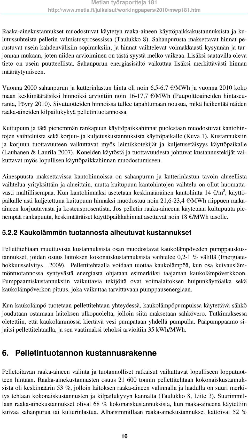 Lisäksi saatavilla oleva tieto on usein puutteellista. Sahanpurun energiasisältö vaikuttaa lisäksi merkittävästi hinnan määräytymiseen.