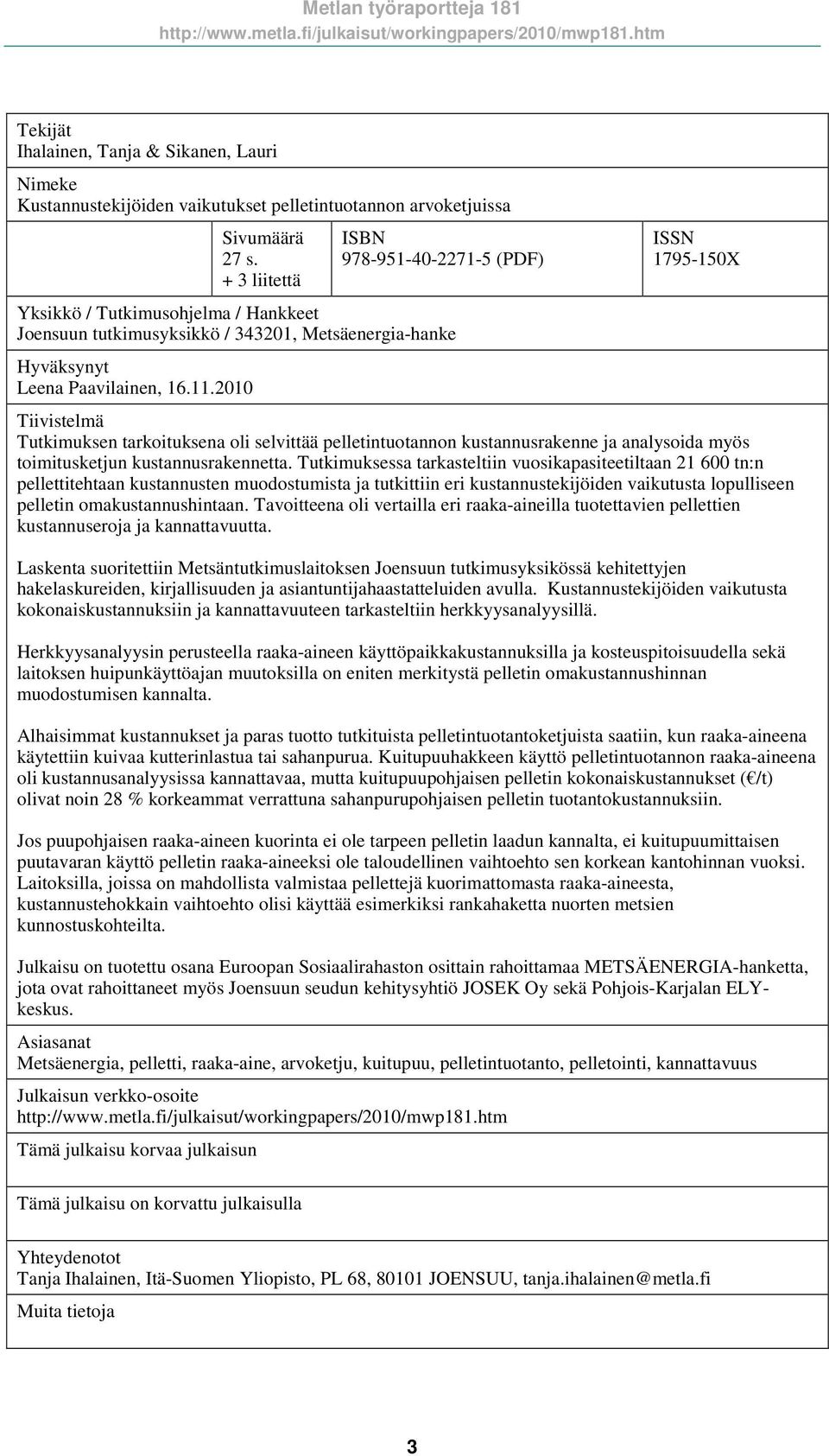 2010 ISSN 1795-150X Tiivistelmä Tutkimuksen tarkoituksena oli selvittää pelletintuotannon kustannusrakenne ja analysoida myös toimitusketjun kustannusrakennetta.