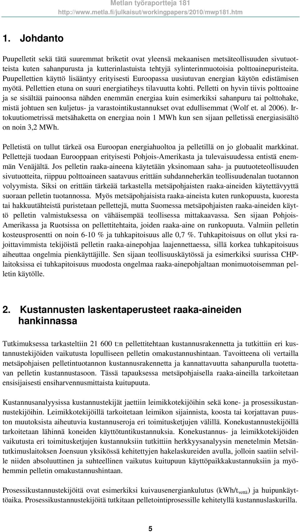 Pelletti on hyvin tiivis polttoaine ja se sisältää painoonsa nähden enemmän energiaa kuin esimerkiksi sahanpuru tai polttohake, mistä johtuen sen kuljetus- ja varastointikustannukset ovat