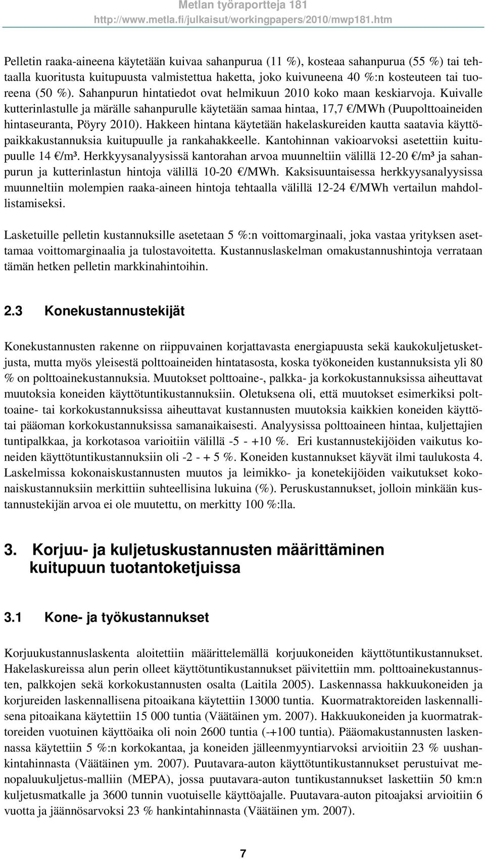 Hakkeen hintana käytetään hakelaskureiden kautta saatavia käyttöpaikkakustannuksia kuitupuulle ja rankahakkeelle. Kantohinnan vakioarvoksi asetettiin kuitupuulle 14 /m³.