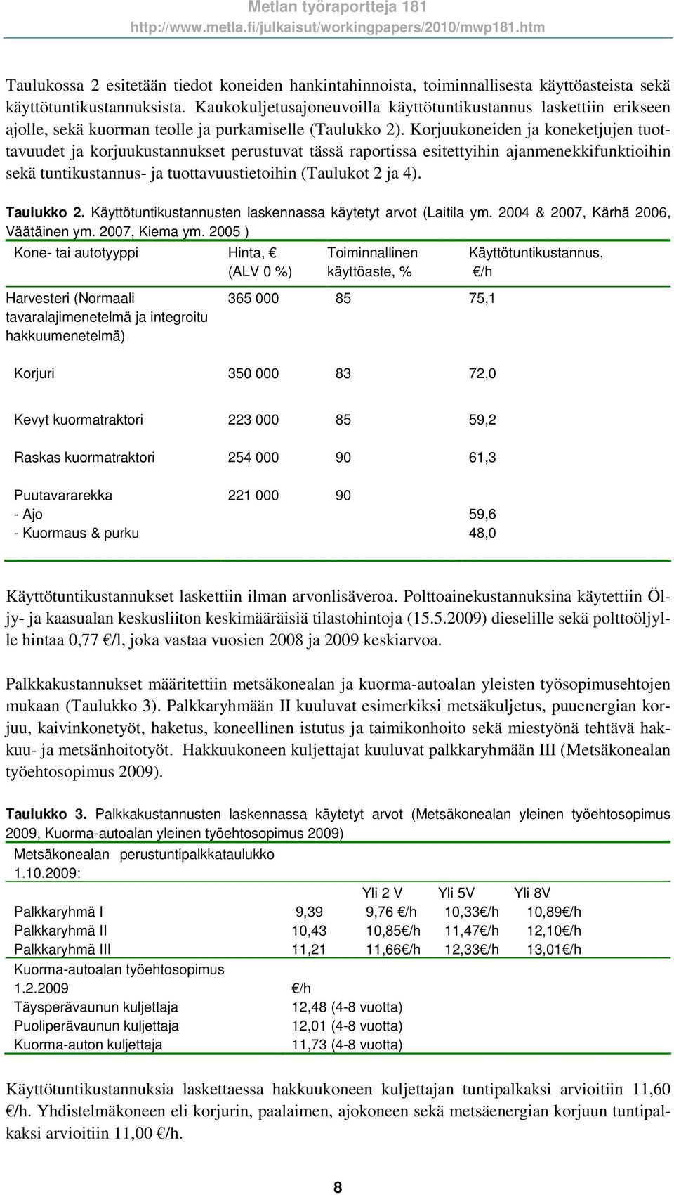 Korjuukoneiden ja koneketjujen tuottavuudet ja korjuukustannukset perustuvat tässä raportissa esitettyihin ajanmenekkifunktioihin sekä tuntikustannus- ja tuottavuustietoihin (Taulukot 2 ja 4).