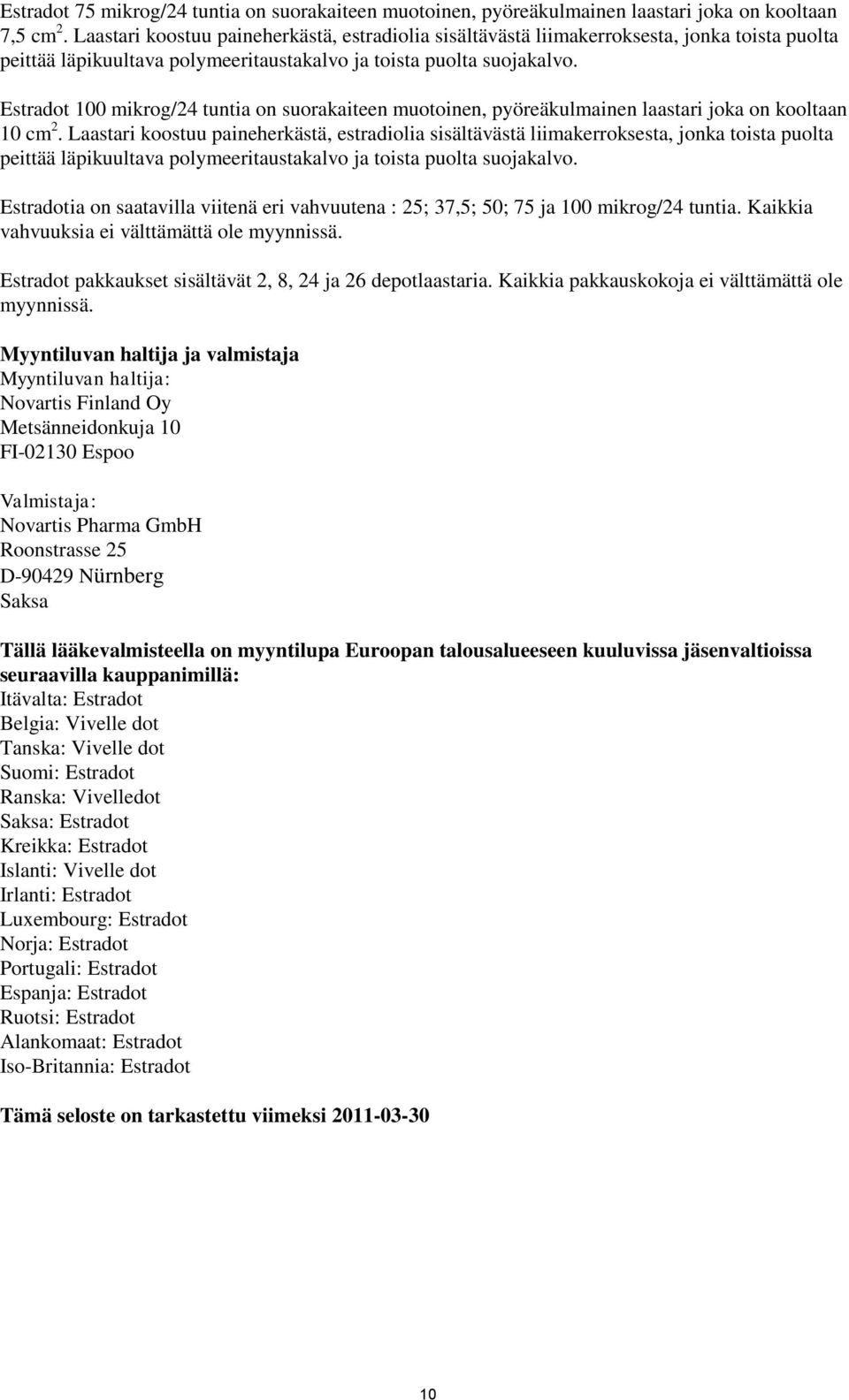 Estradot 100 mikrog/24 tuntia on suorakaiteen muotoinen, pyöreäkulmainen laastari joka on kooltaan 10 cm 2.  Estradotia on saatavilla viitenä eri vahvuutena : 25; 37,5; 50; 75 ja 100 mikrog/24 tuntia.
