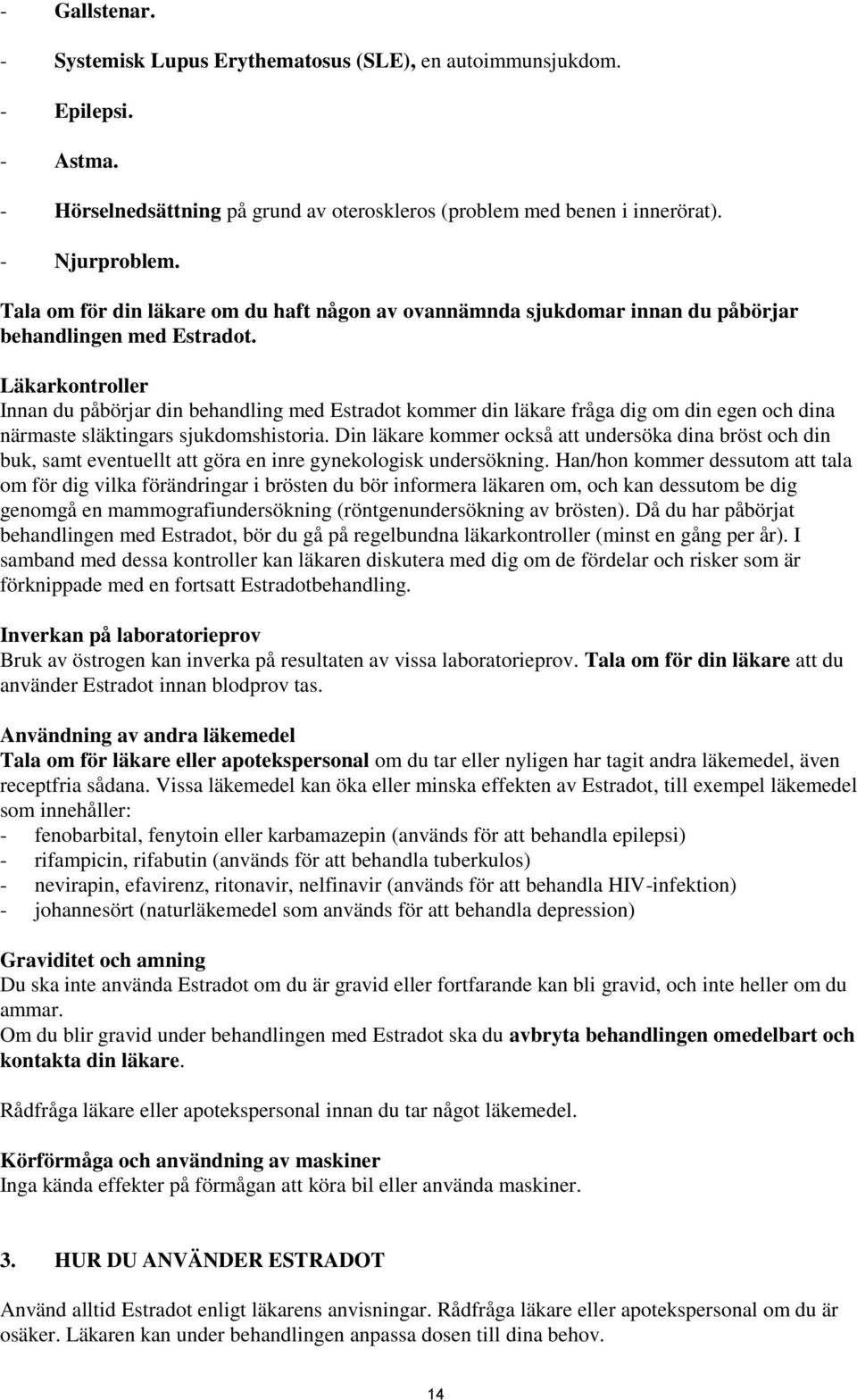 Läkarkontroller Innan du påbörjar din behandling med Estradot kommer din läkare fråga dig om din egen och dina närmaste släktingars sjukdomshistoria.