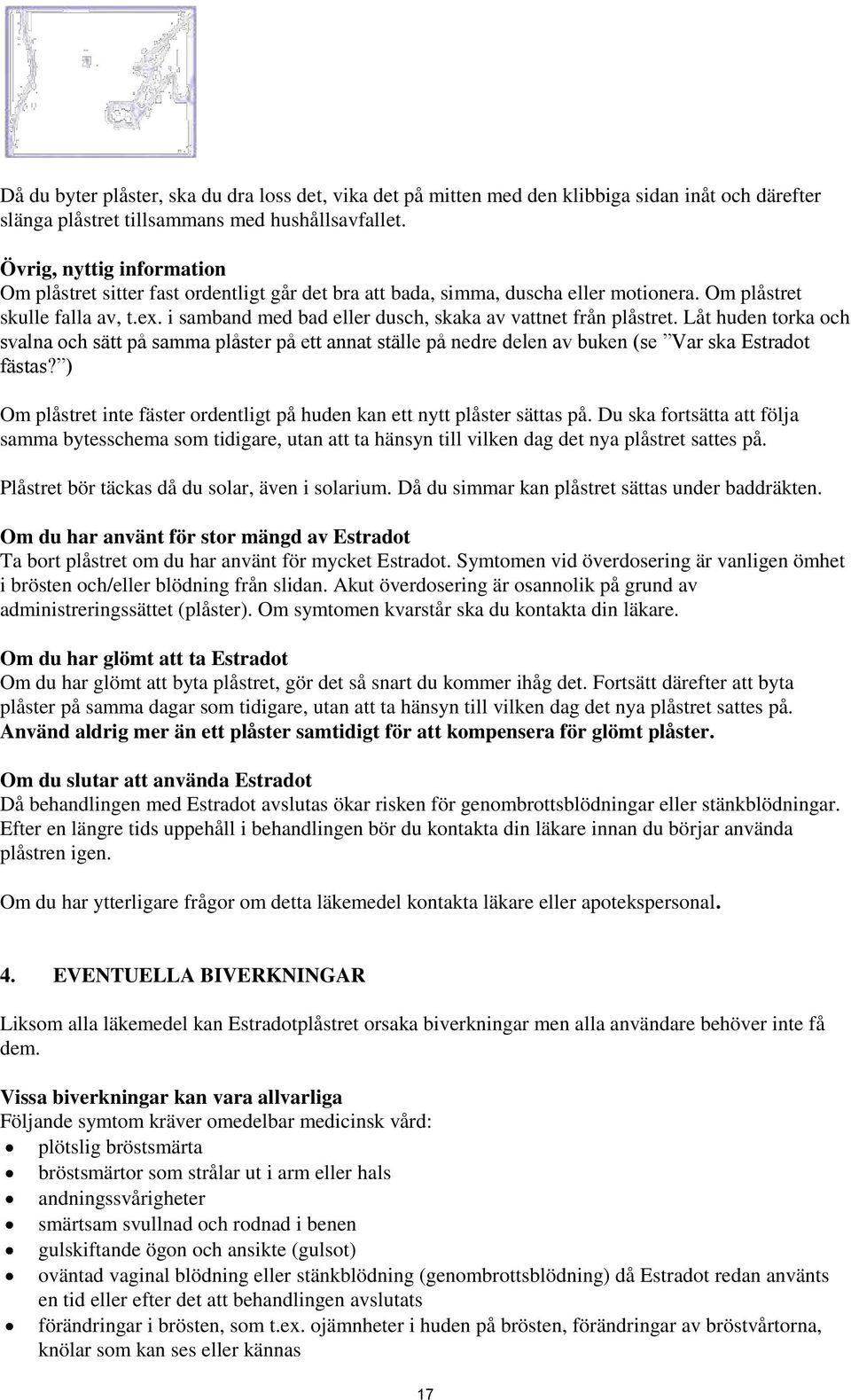 i samband med bad eller dusch, skaka av vattnet från plåstret. Låt huden torka och svalna och sätt på samma plåster på ett annat ställe på nedre delen av buken (se Var ska Estradot fästas?