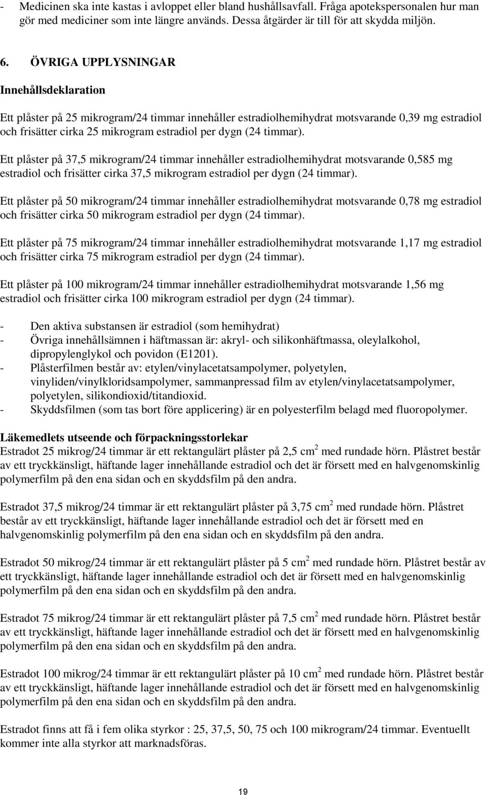 timmar). Ett plåster på 37,5 mikrogram/24 timmar innehåller estradiolhemihydrat motsvarande 0,585 mg estradiol och frisätter cirka 37,5 mikrogram estradiol per dygn (24 timmar).