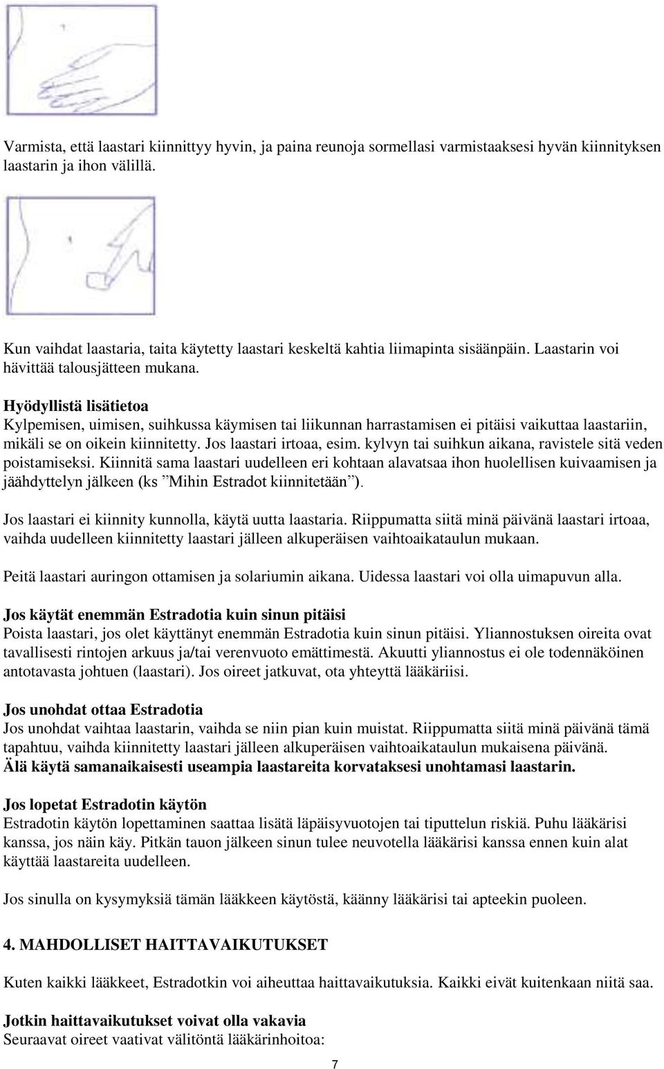 Hyödyllistä lisätietoa Kylpemisen, uimisen, suihkussa käymisen tai liikunnan harrastamisen ei pitäisi vaikuttaa laastariin, mikäli se on oikein kiinnitetty. Jos laastari irtoaa, esim.