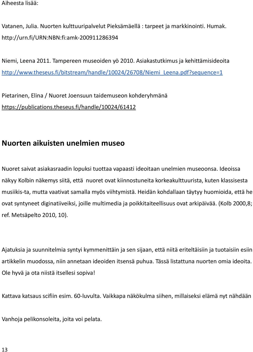 theseus.fi/handle/10024/61412 Nuorten aikuisten unelmien museo Nuoret saivat asiakasraadin lopuksi tuottaa vapaasti ideoitaan unelmien museoonsa.